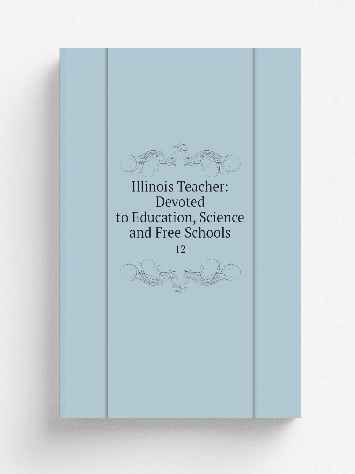 Illinois Teacher: Devoted to Education, Science and Free Schools. 12