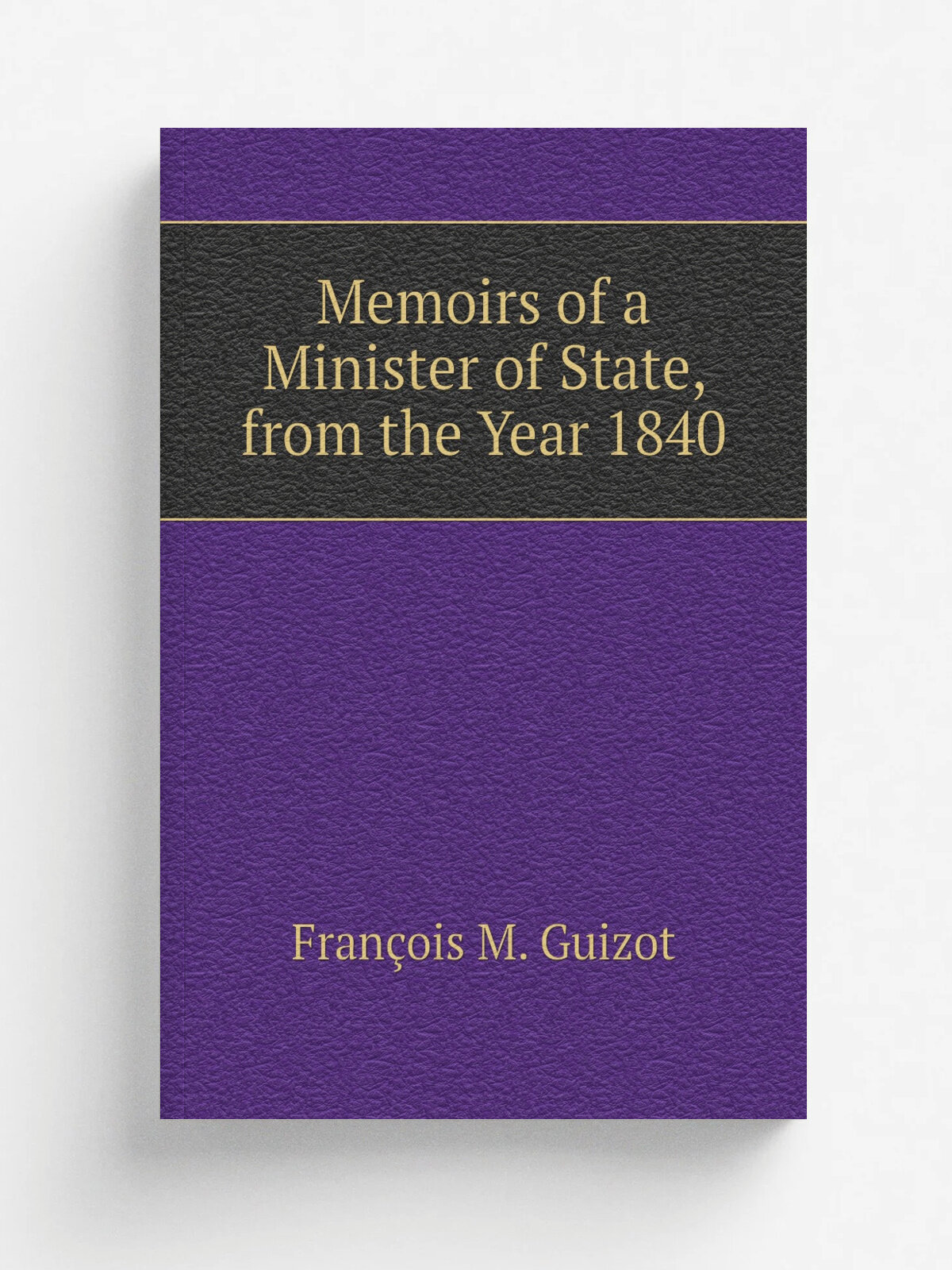 Memoirs of a Minister of State, from the Year 1840 | M. Guizot | Репринт