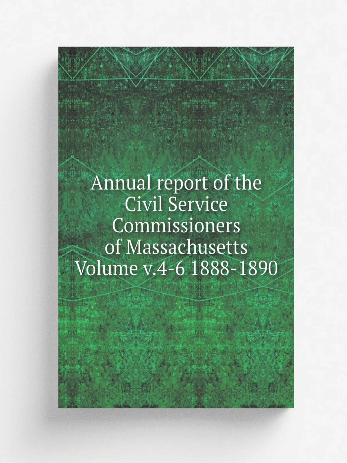Annual report of the Civil Service Commissioners of Massachusetts Volume v.4-6 1888-1890