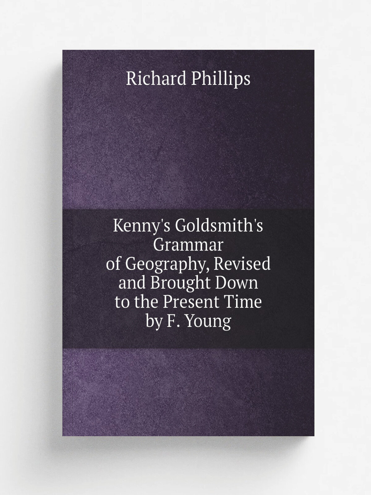 Kenny's Goldsmith's Grammar of Geography, Revised and Brought Down to the Present Time by F. Young