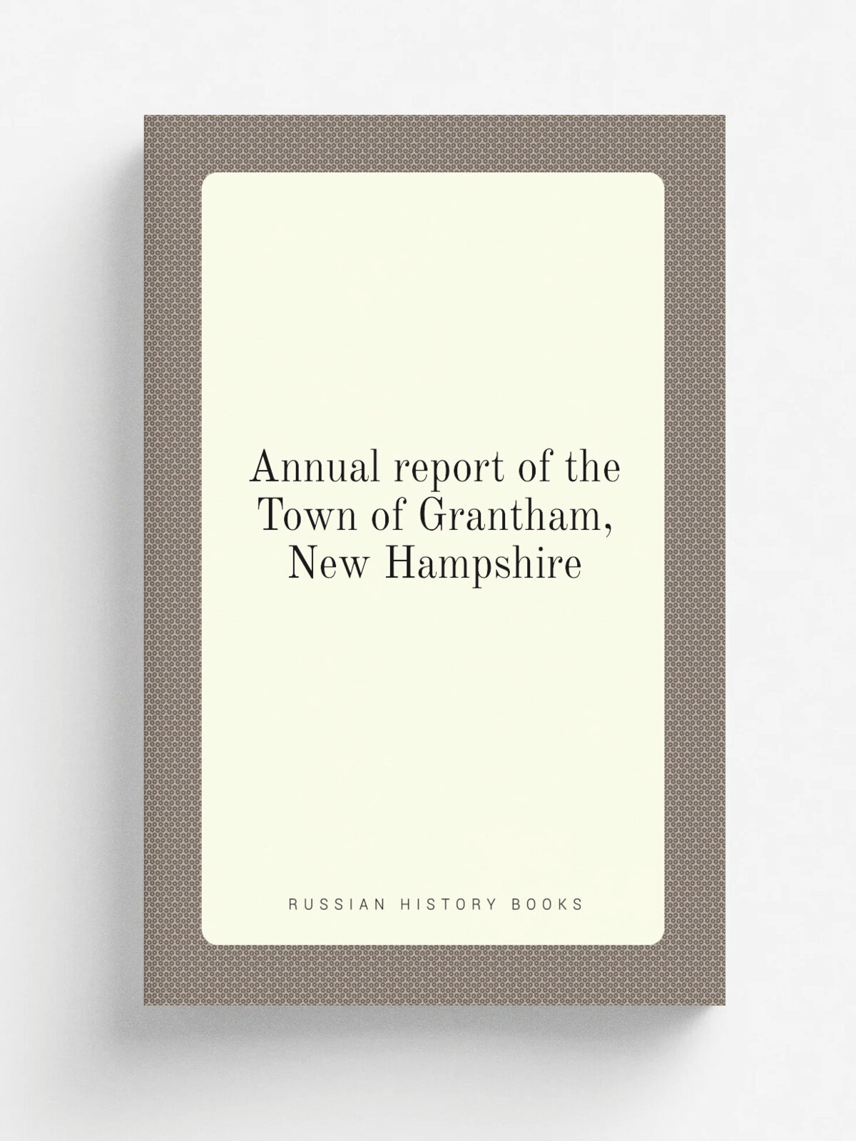 Annual report of the Town of Grantham, New Hampshire | 1930 | . Grantham, N.H. : Howe's Steam Power Press. | Репринт