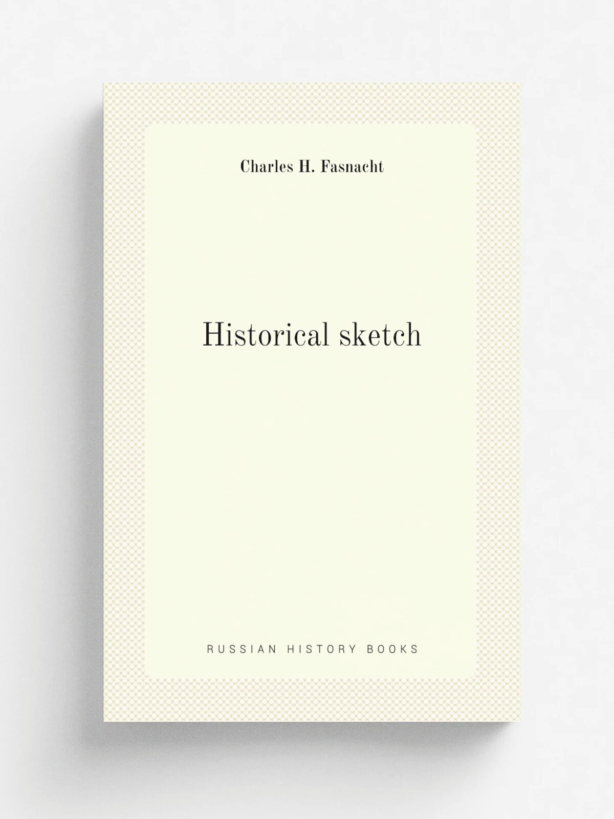 Historical sketch | Charles H. Fasnacht | 1886 | Lancaster, Pa, Examiner steam book and job print | Репринт