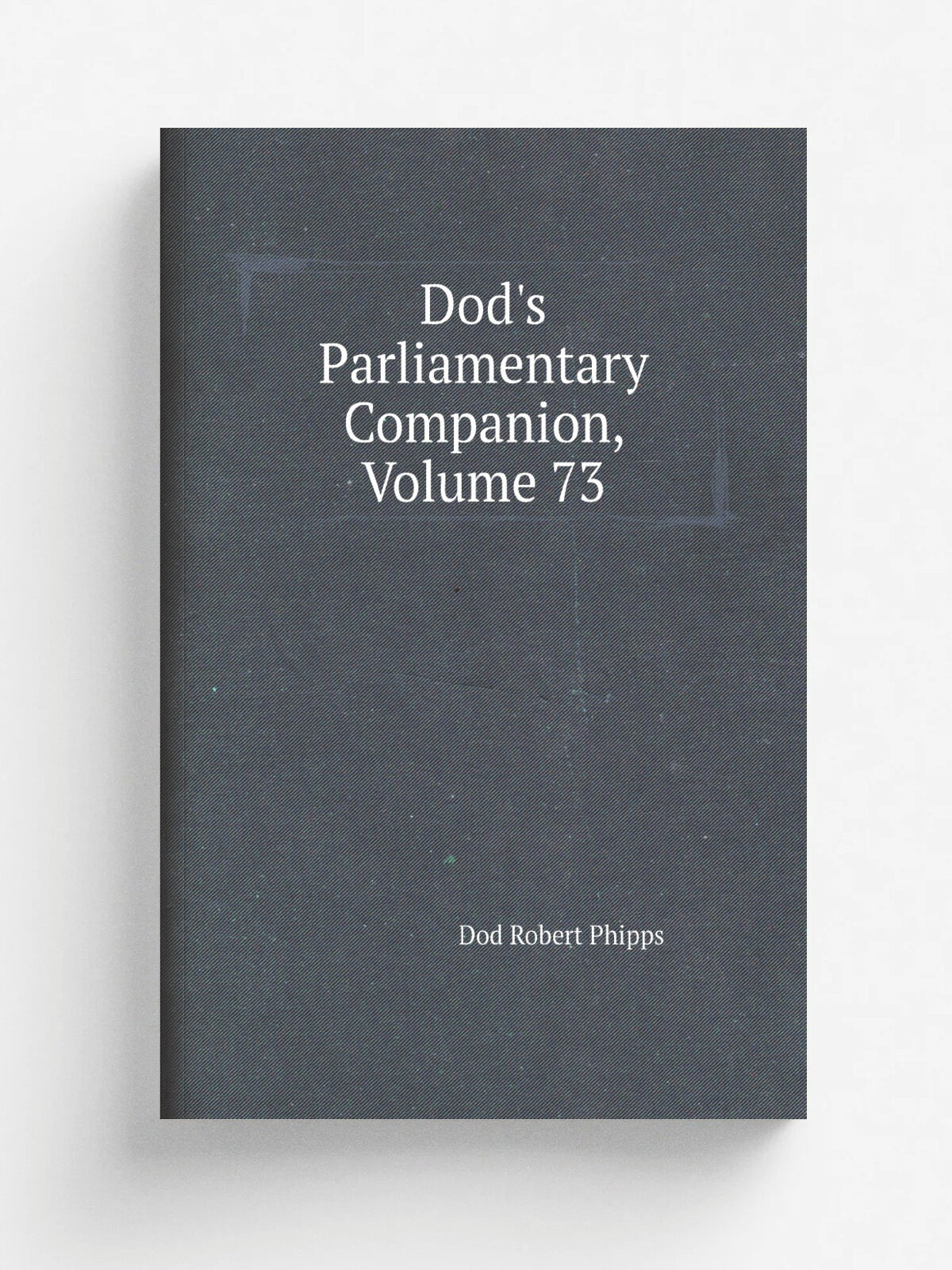 Dod's Parliamentary Companion, Volume 73 | Dod Robert Phipps | Репринт