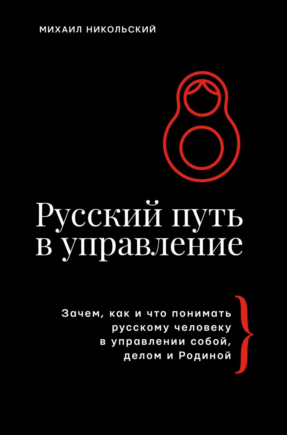 Русский путь в управление. Зачем, как и что понимать русскому человеку в управлении собой, делом и Родиной [Цифровая книга]