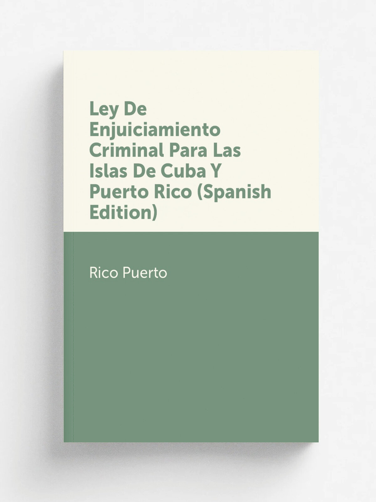 Ley De Enjuiciamiento Criminal Para Las Islas De Cuba Y Puerto Rico (Spanish Edition) | Rico Puerto | Репринт