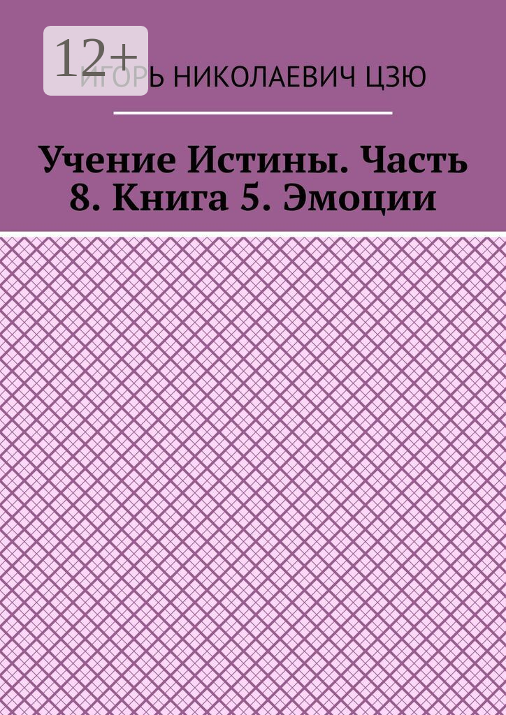 Учение Истины. Часть 8. Книга 5. Эмоции