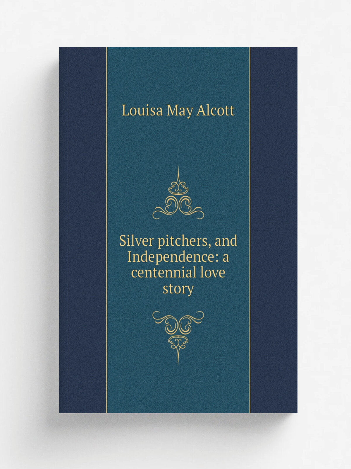 Silver pitchers, and Independence: a centennial love story | Alcott Louisa May | Репринт