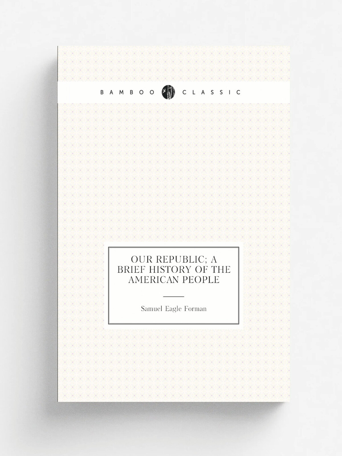 Our republic; a brief history of the American people | Samuel Eagle Forman | Репринт