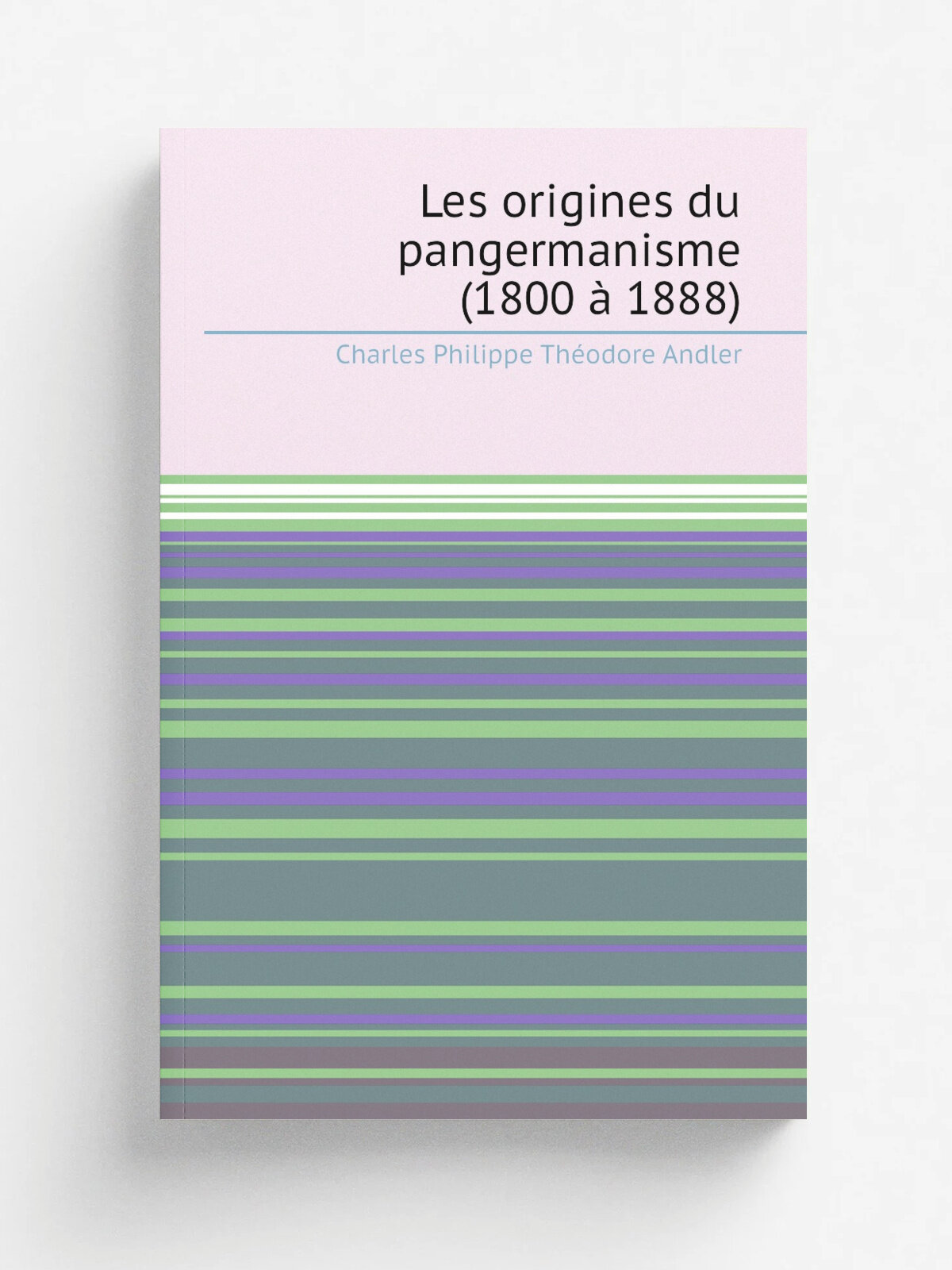 Les origines du pangermanisme (1800 . 1888) | Charles Philippe Th.odore Andler | 1915 | Paris L. Conard | Репринт