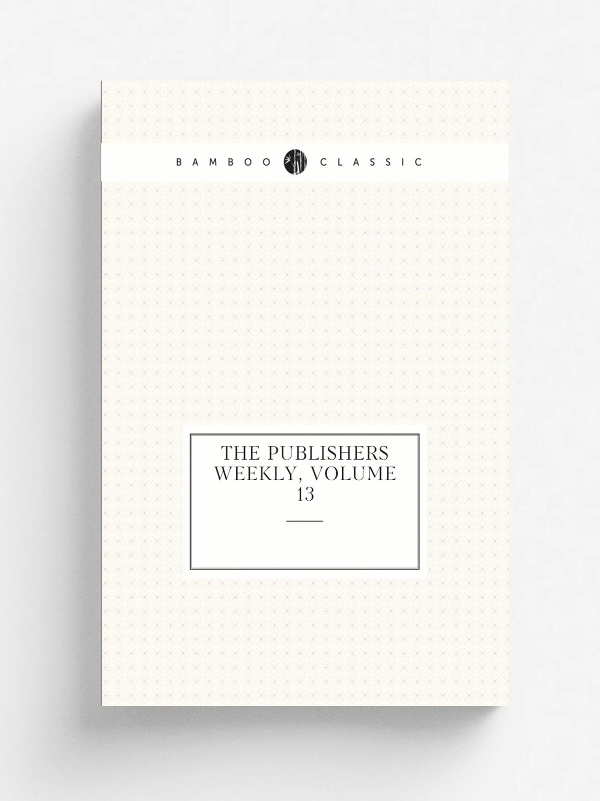 The Publishers Weekly, Volume 13