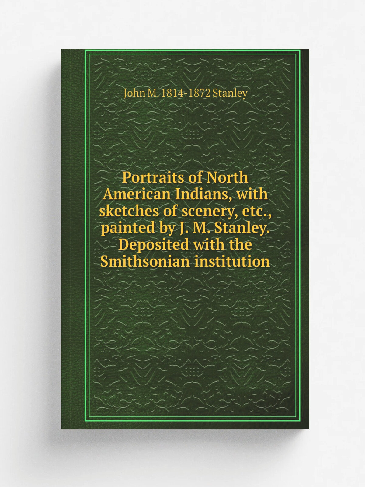 Portraits of North American Indians, with sketches of scenery, etc, painted by J. M. Stanley. Deposited with the Smithsonian institution | John M. 1…