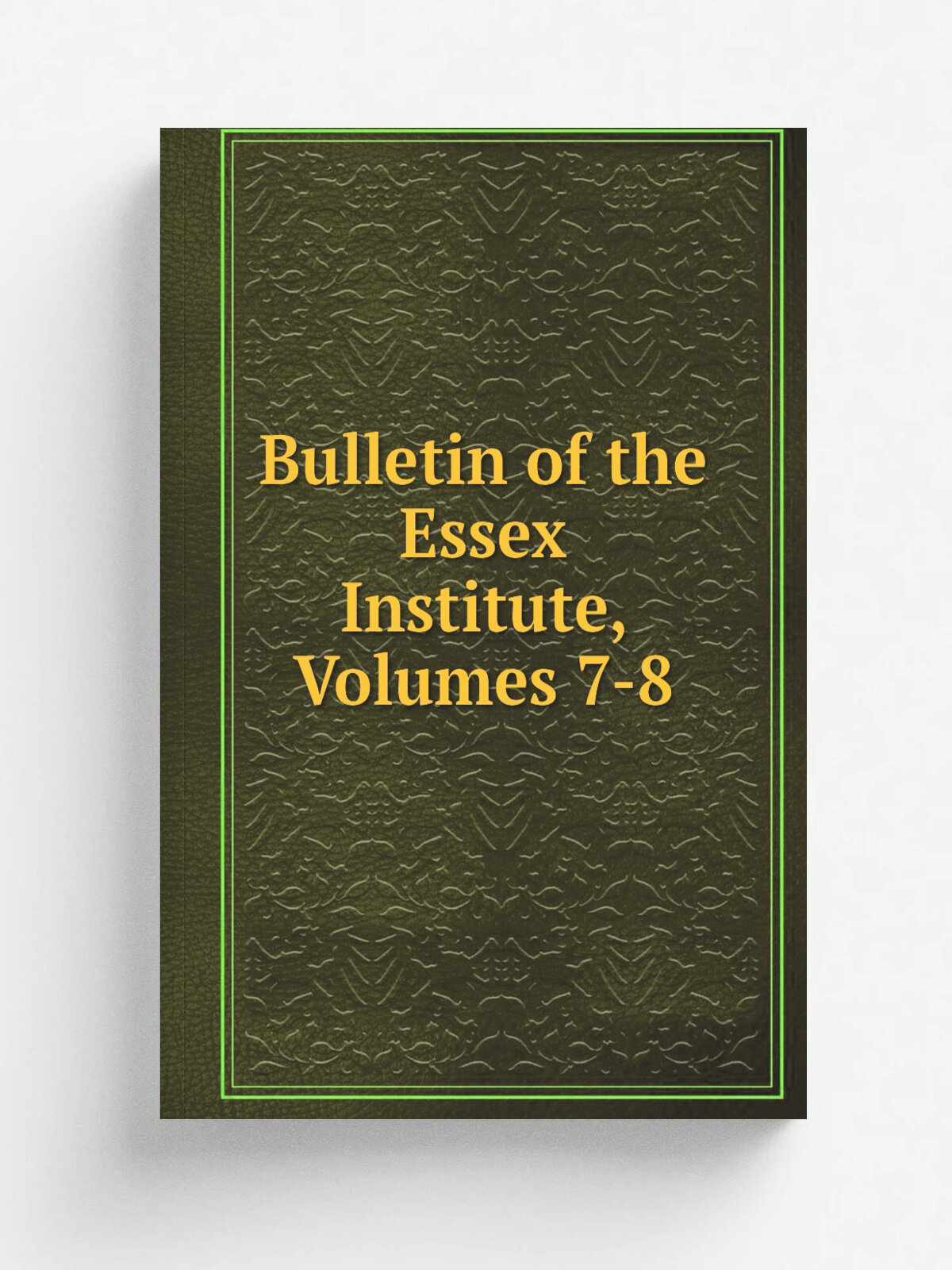 Bulletin of the Essex Institute, Volumes 7-8 | Репринт