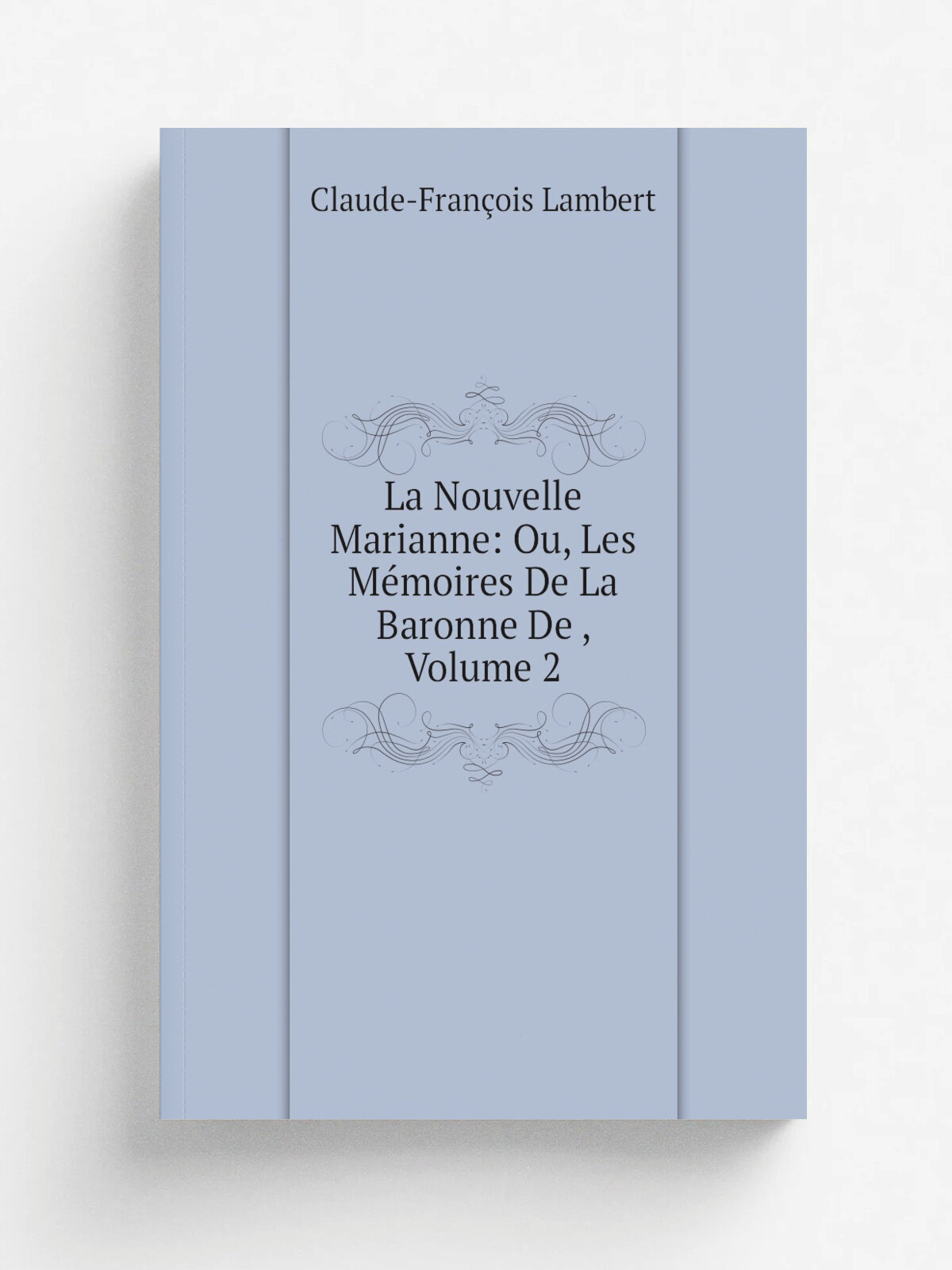La Nouvelle Marianne: Ou, Les M.moires De La Baronne De , Volume 2 | Claude-Fran. ois Lambert | Репринт