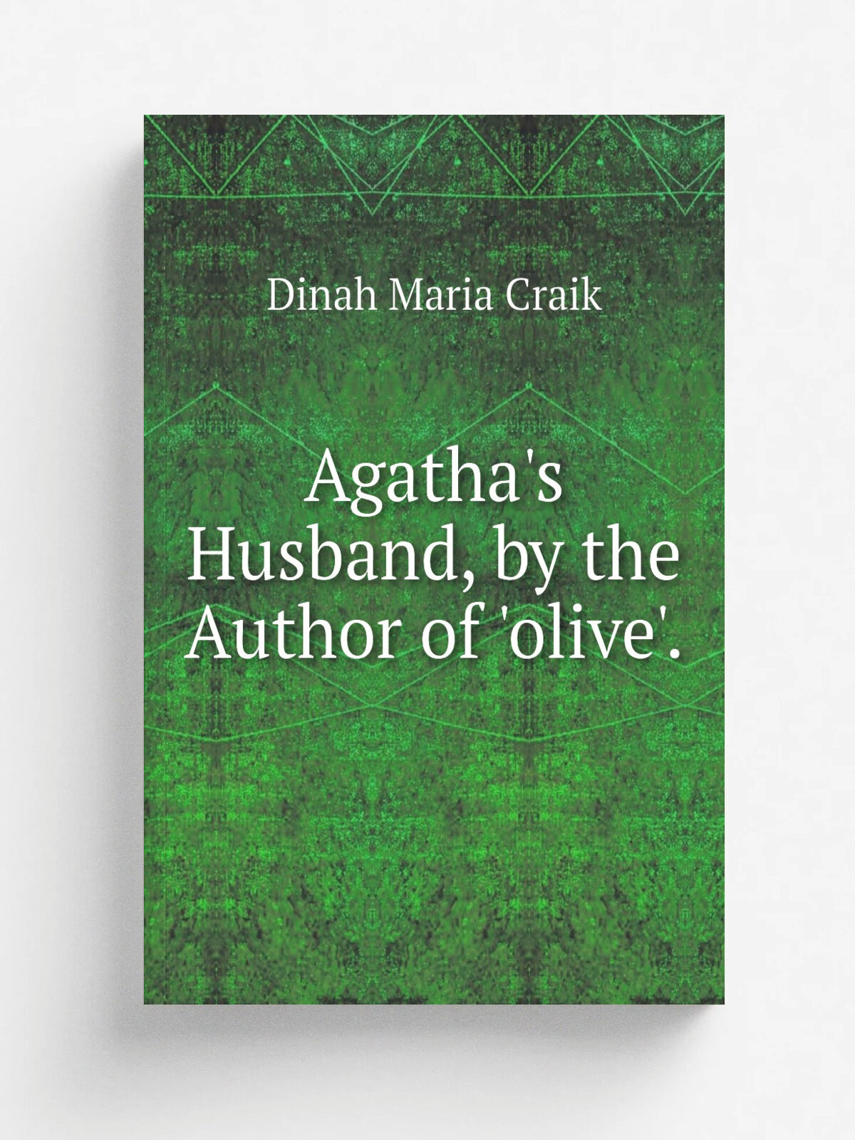 Agatha's Husband, by the Author of 'olive'. | Dinah Maria Craik | Репринт