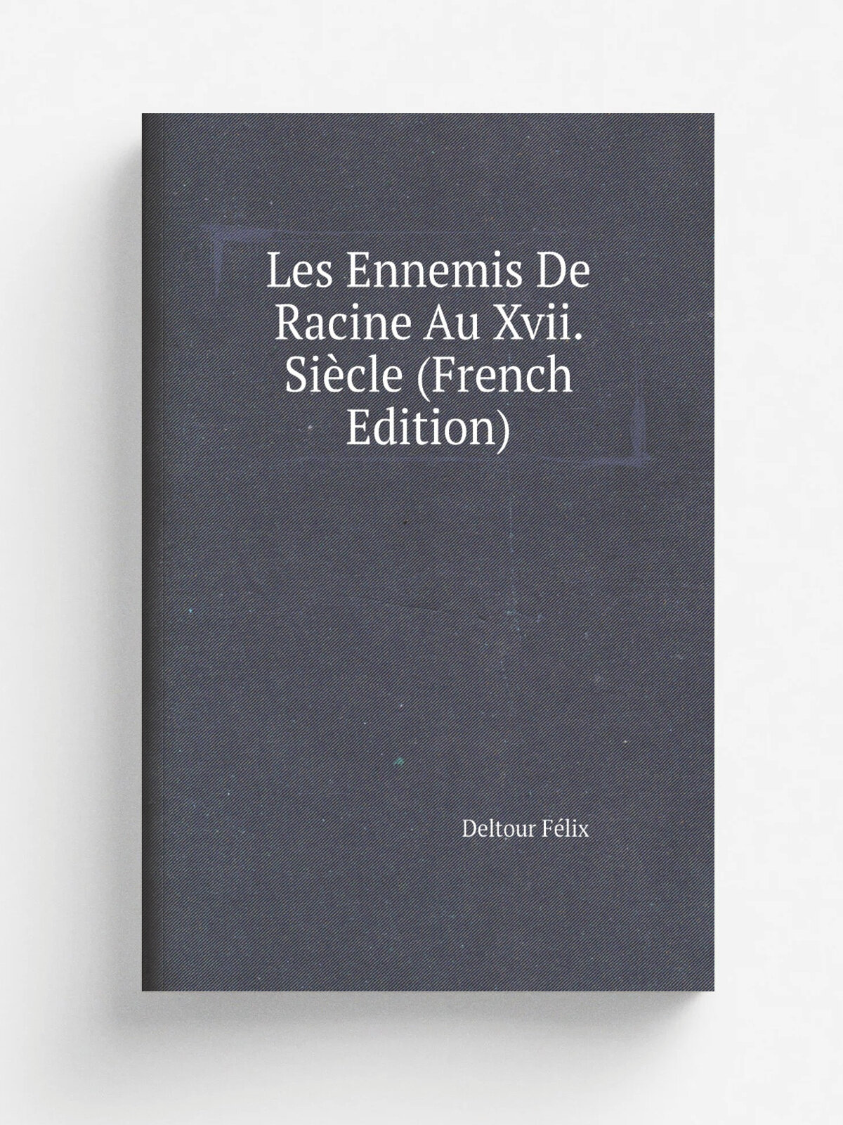 Les Ennemis De Racine Au Xvii. Si.cle (French Edition) | Deltour F.lix | Репринт