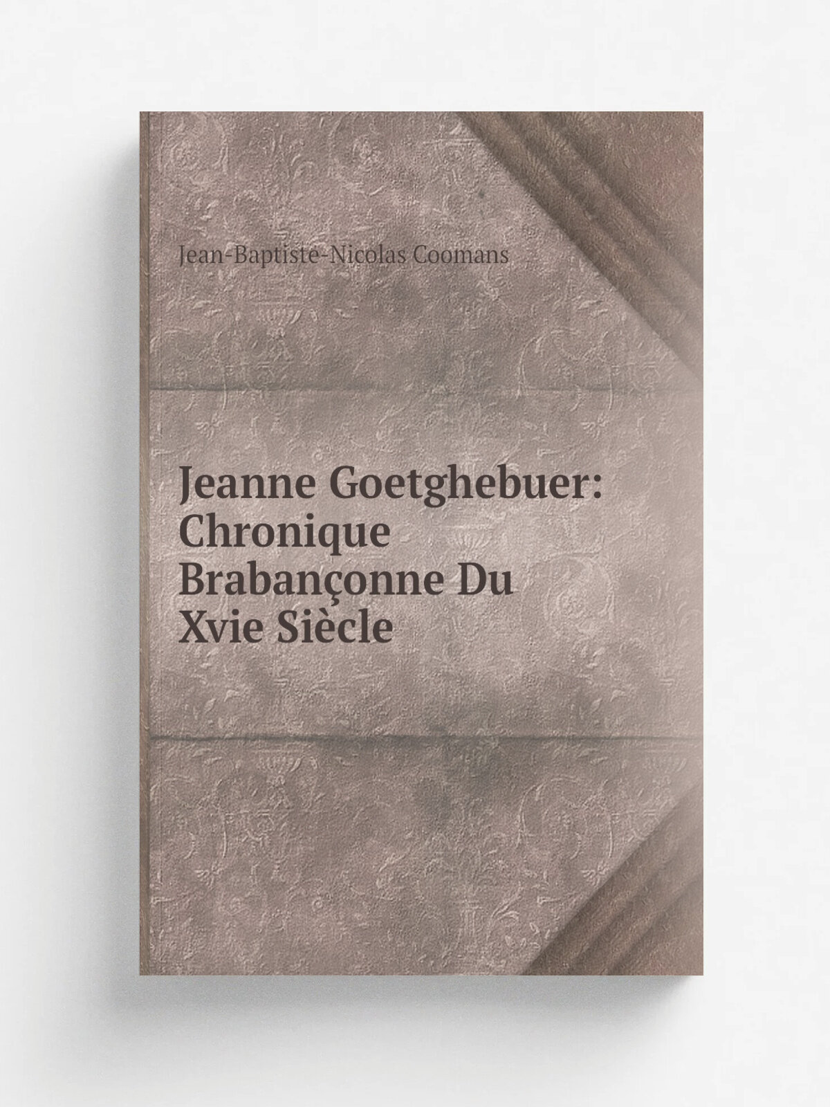 Jeanne Goetghebuer: Chronique Braban.onne Du Xvie Si.cle | Jean-Baptiste-Nicolas Coomans | Репринт