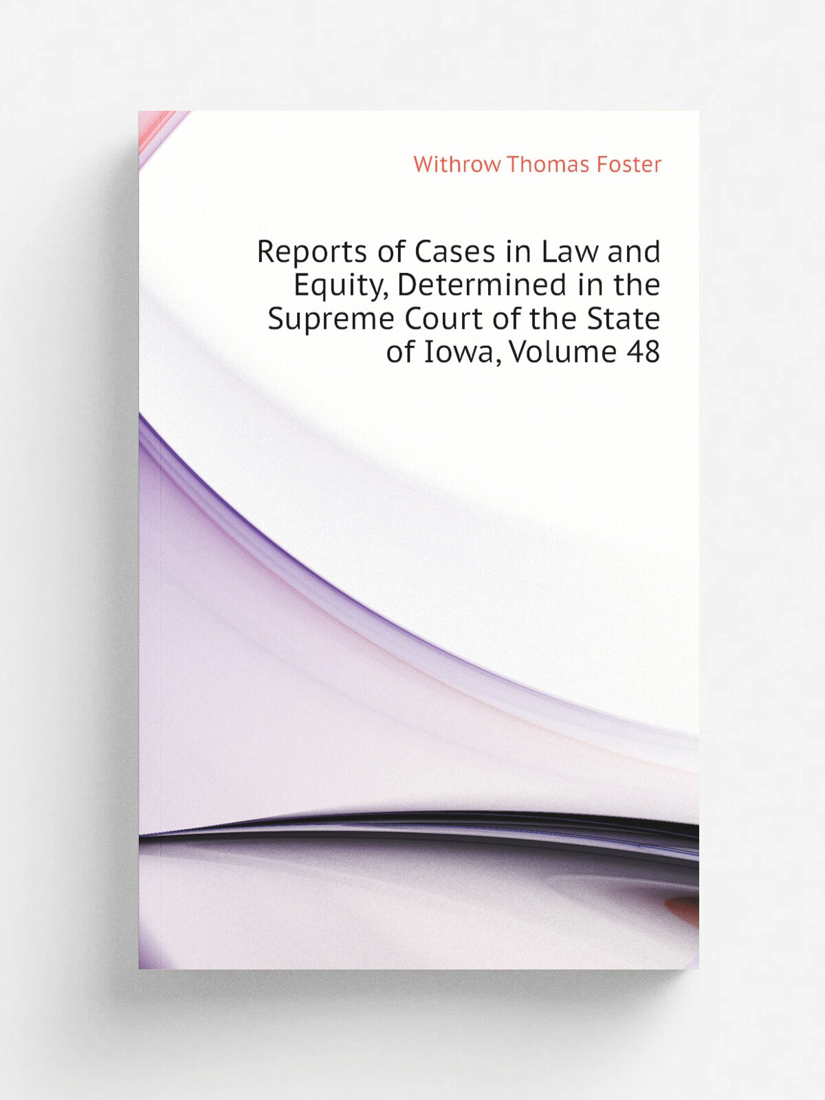 Reports of Cases in Law and Equity, Determined in the Supreme Court of the State of Iowa, Volume 48 | Withrow Thomas Foster | Репринт