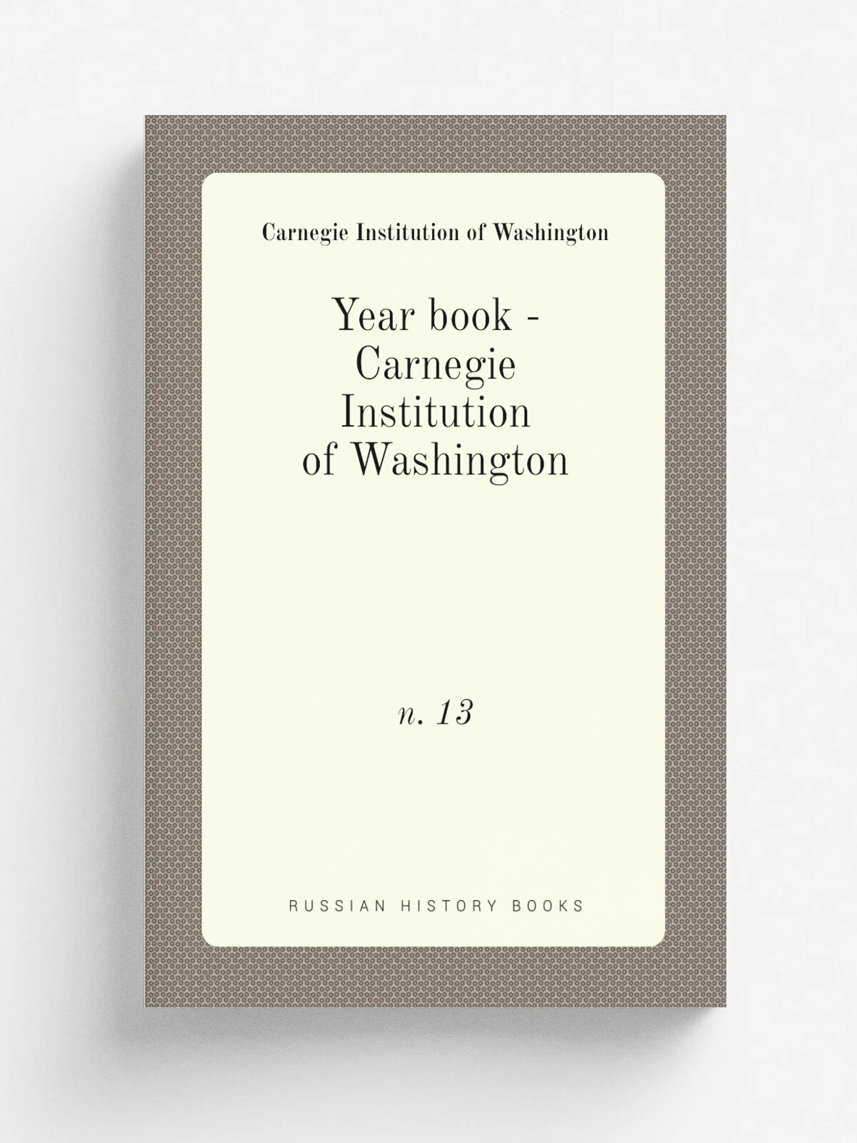 Year book - Carnegie Institution of Washington. n. 13 | Carnegie Institution of Washington | 1914 | . Washington, Carnegie Institution of Washington. …