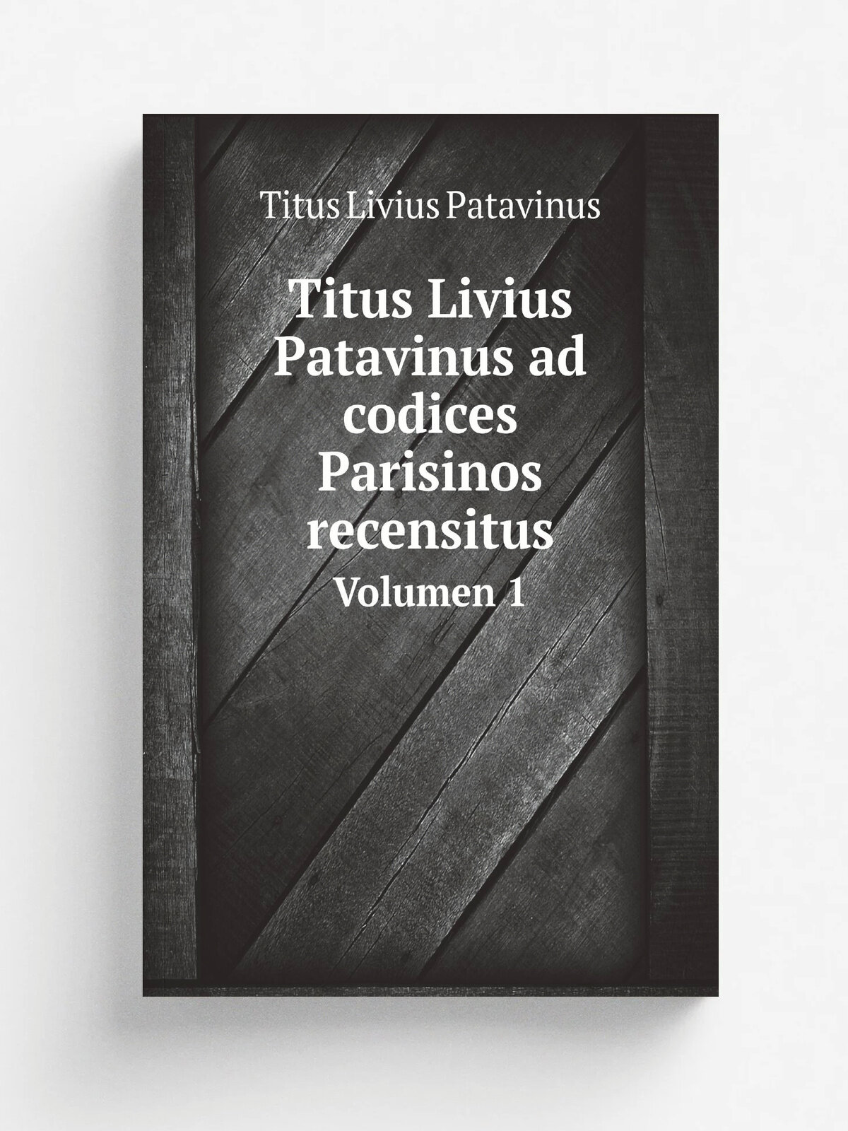 Titus Livius Patavinus ad codices Parisinos recensitus. Volumen 1