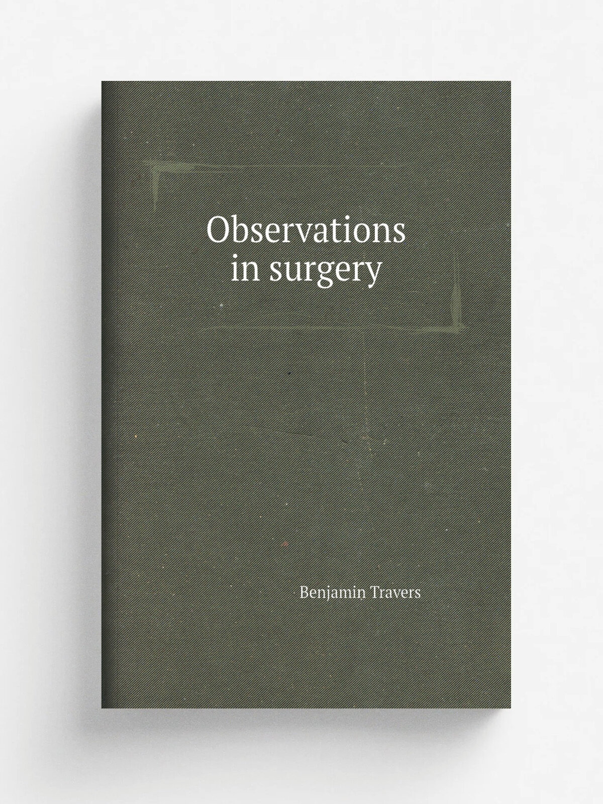 Observations in surgery | Benjamin Travers | 1852 | Longman, Brown, Green , and Longmans | Репринт