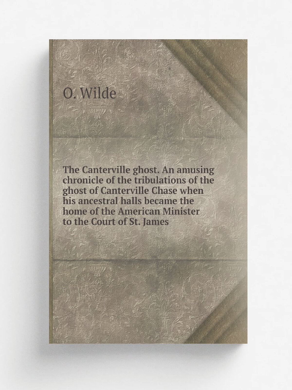 The Canterville ghost. An amusing chronicle of the tribulations of the ghost of Canterville Chase when his ancestral halls became the home of the Ame…