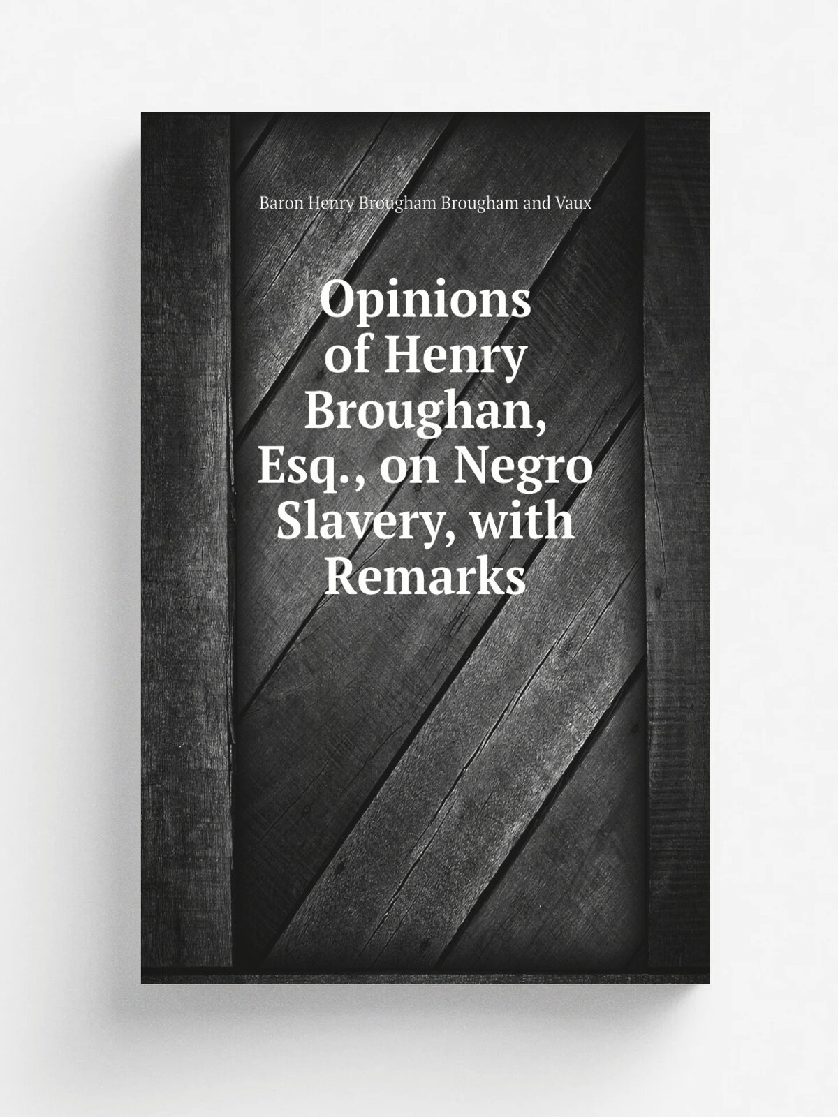Opinions of Henry Broughan, Esq, on Negro Slavery, with Remarks | Henry Brougham | 1826 | Printed for Whitmore and Penn | Репринт