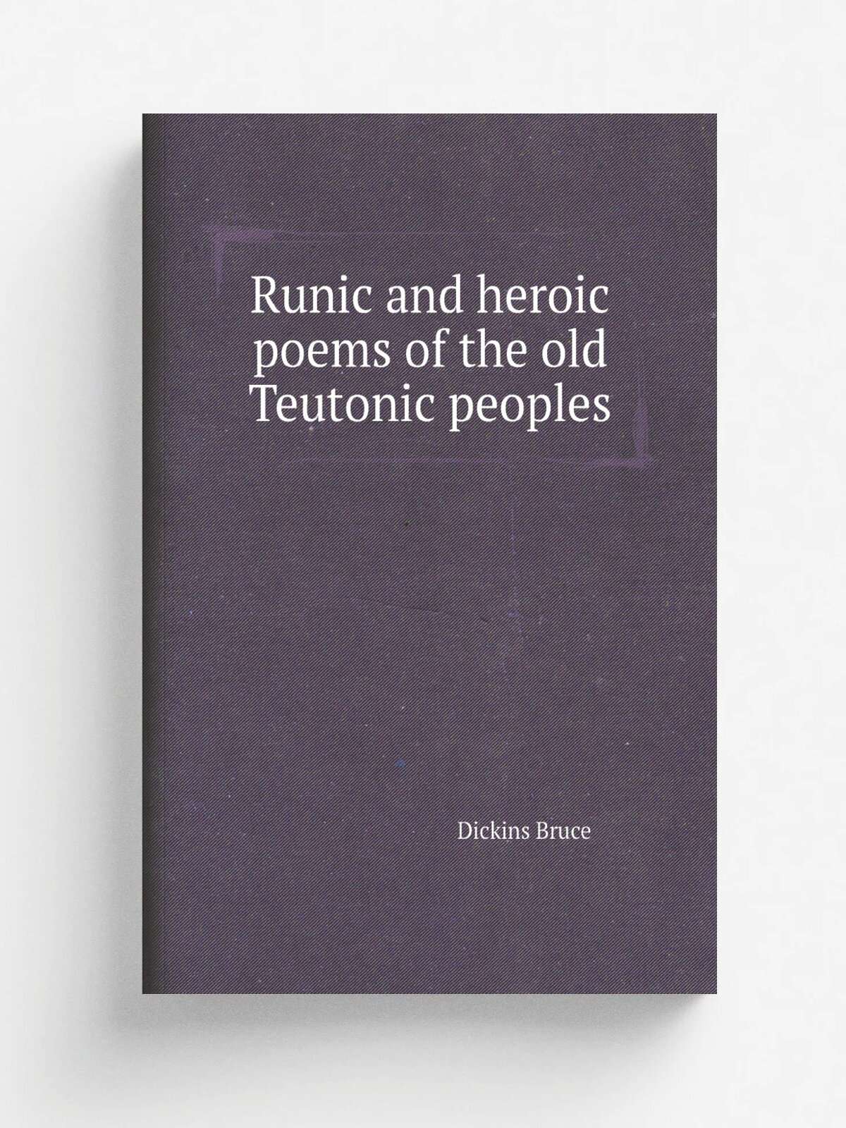 Runic and heroic poems of the old Teutonic peoples | Dickins Bruce | Репринт