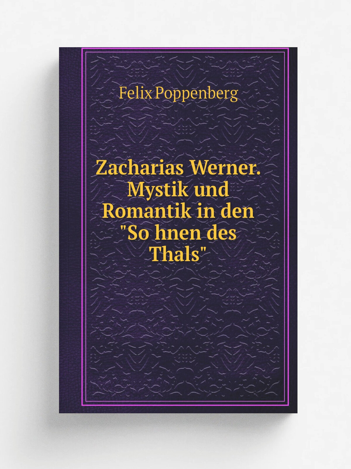 Zacharias Werner. Mystik und Romantik in den "So.hnen des Thals" | Felix Poppenberg | 1893 | Berlin, C. Vogt | Репринт