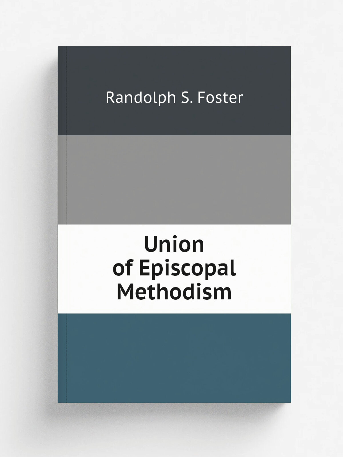 Union of Episcopal Methodism | Randolph S. Foster | Репринт