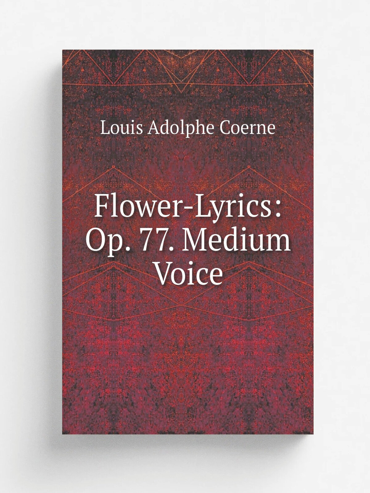 Flower-Lyrics: Op. 77. Medium Voice | Louis Adolphe Coerne | Репринт