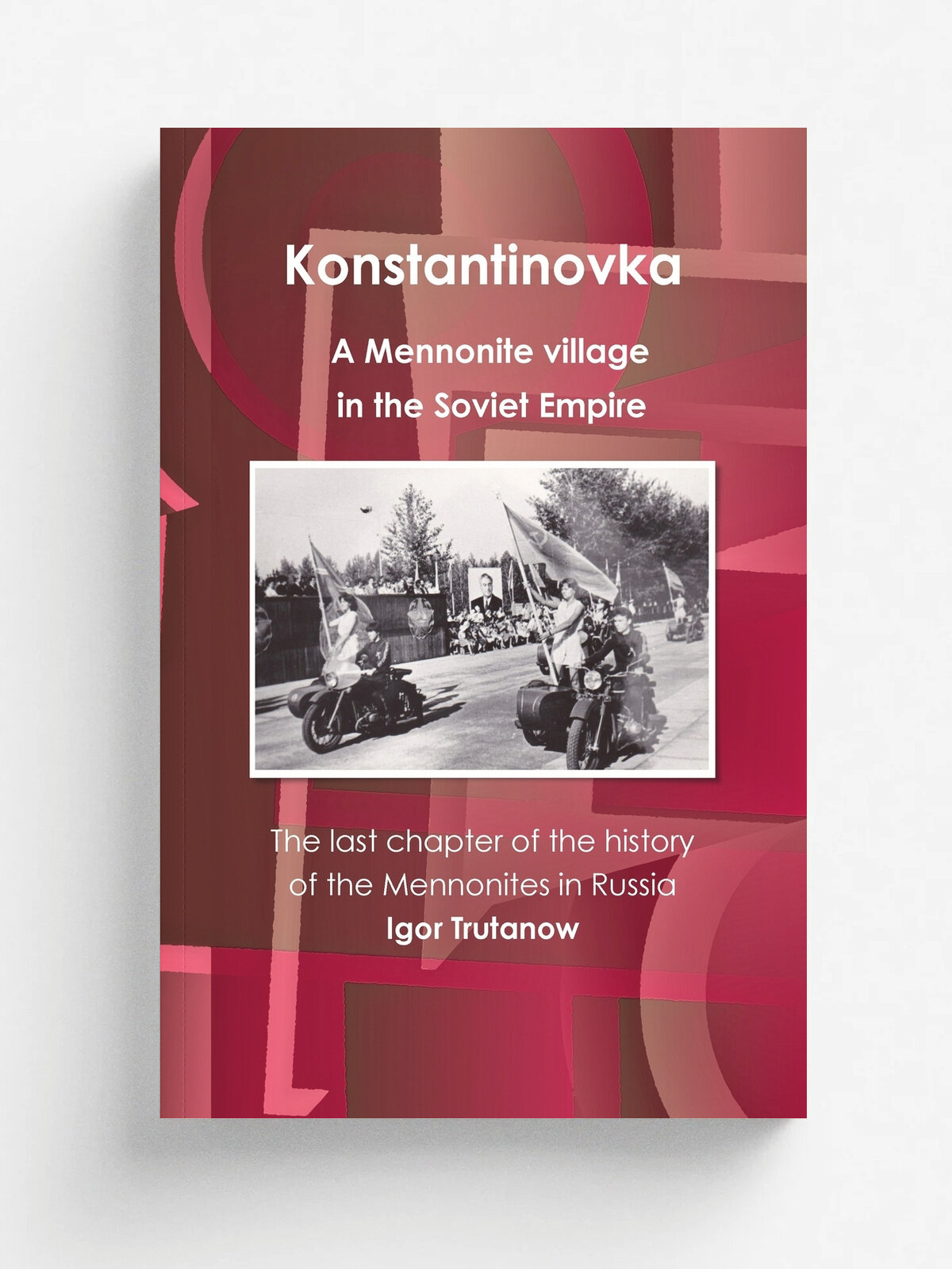 Konstantinovka - A Mennonite village in the Soviet Empire. The last chapter of the history of the Mennonites in Russia | Igor Trutanow | Lulu Press, …