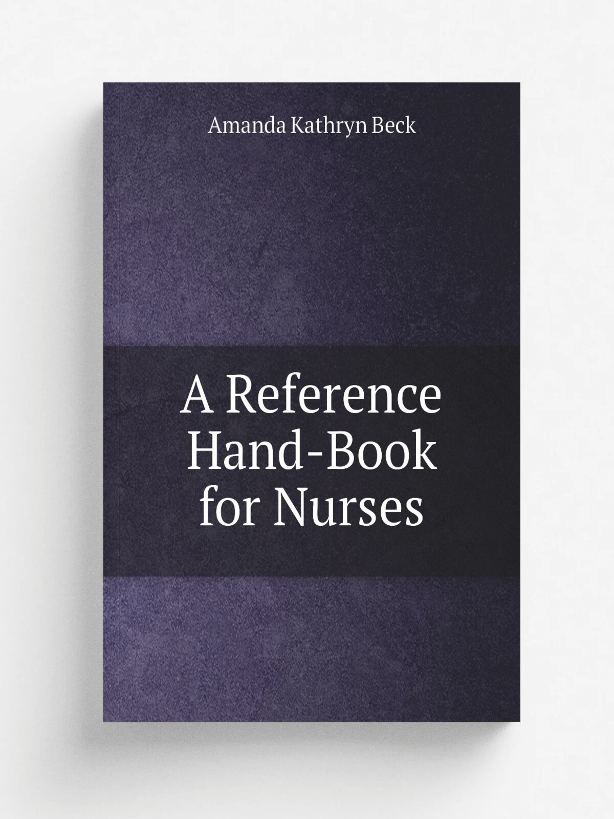 A Reference Hand-Book for Nurses | Amanda Kathryn Beck | Репринт