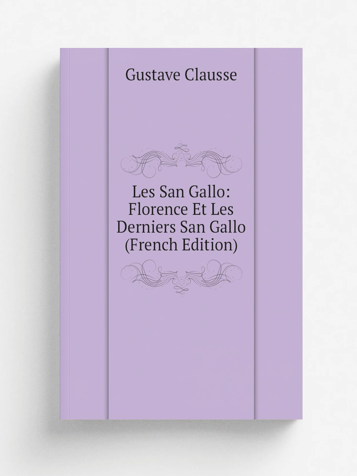 Les San Gallo: Florence Et Les Derniers San Gallo (French Edition) | Gustave Clausse | Репринт