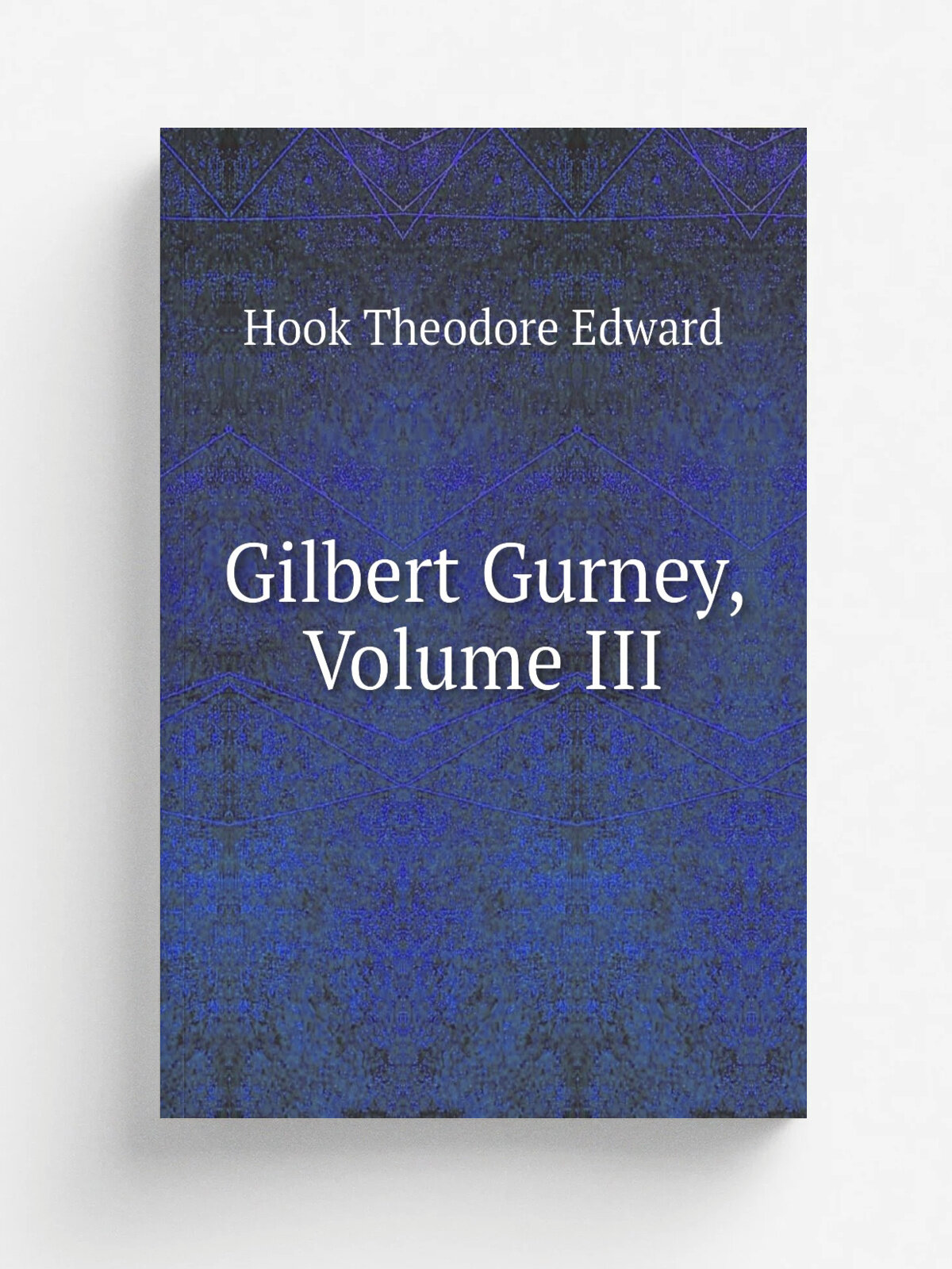Gilbert Gurney, Volume Iii | Hook Theodore Edward | Репринт