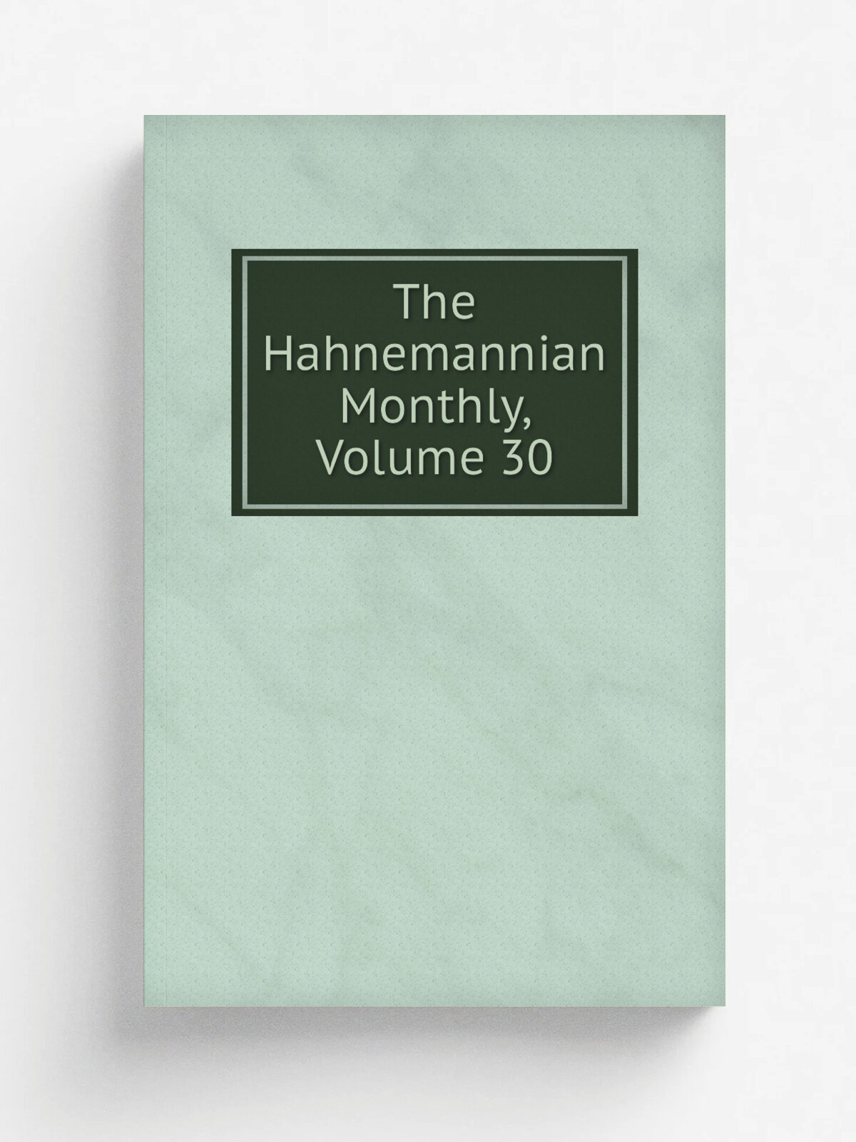 The Hahnemannian Monthly, Volume 30