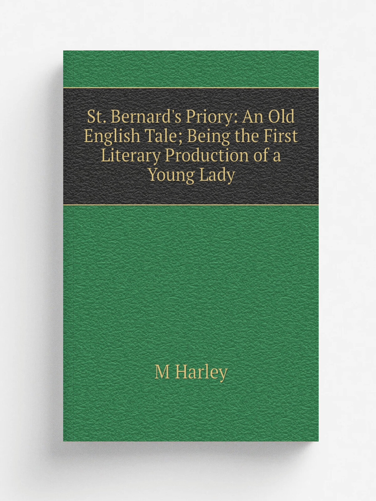St. Bernard's Priory: An Old English Tale; Being the First Literary Production of a Young Lady