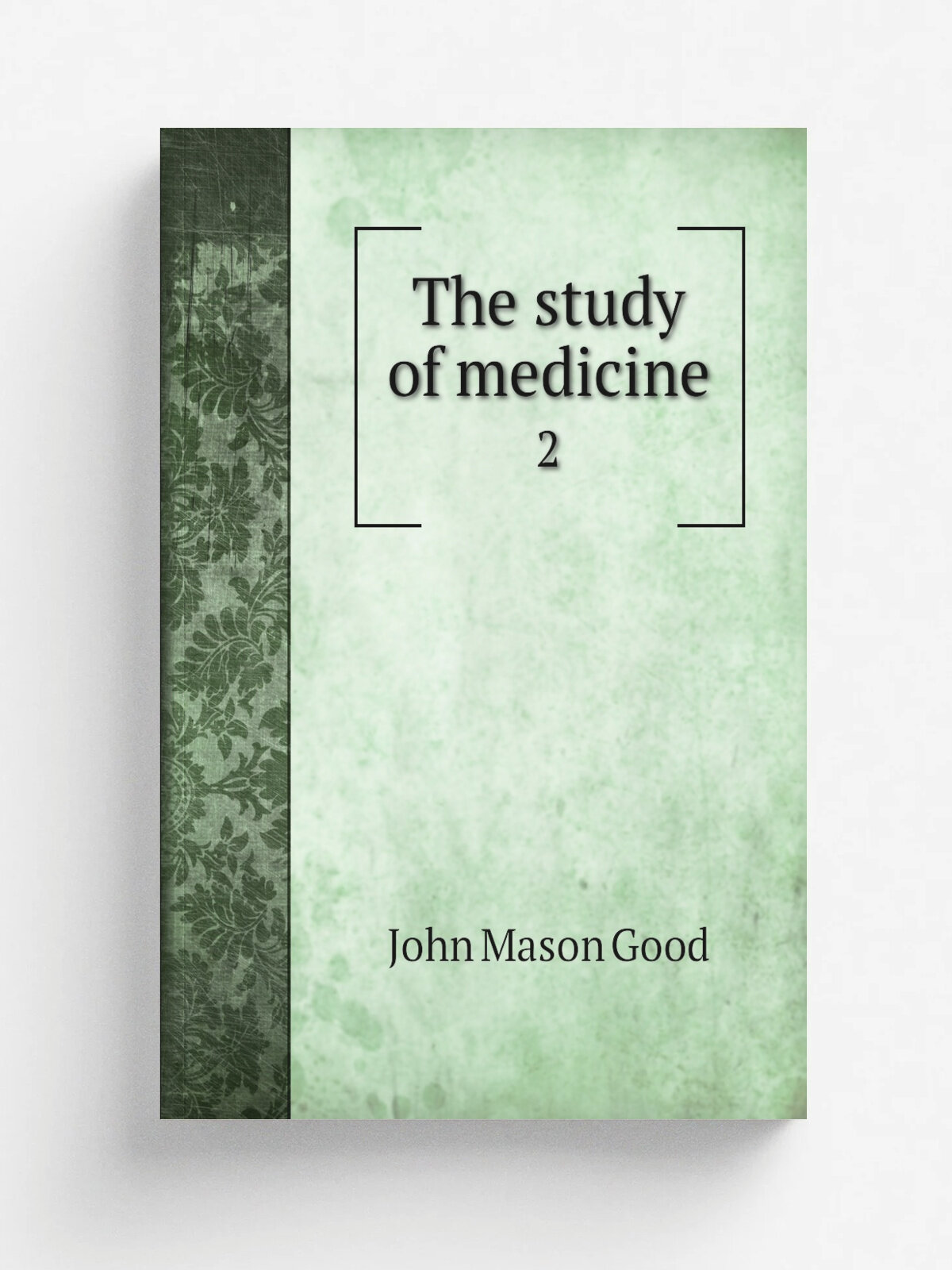 The study of medicine. 2 | John Mason Good | 1826 | Boston, Wells and Lilly | Репринт