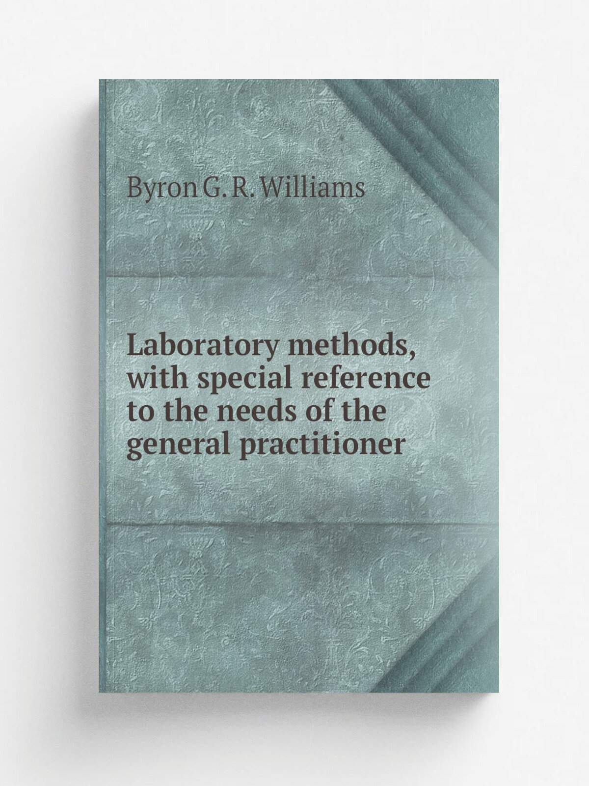 Laboratory methods, with special reference to the needs of the general practitioner