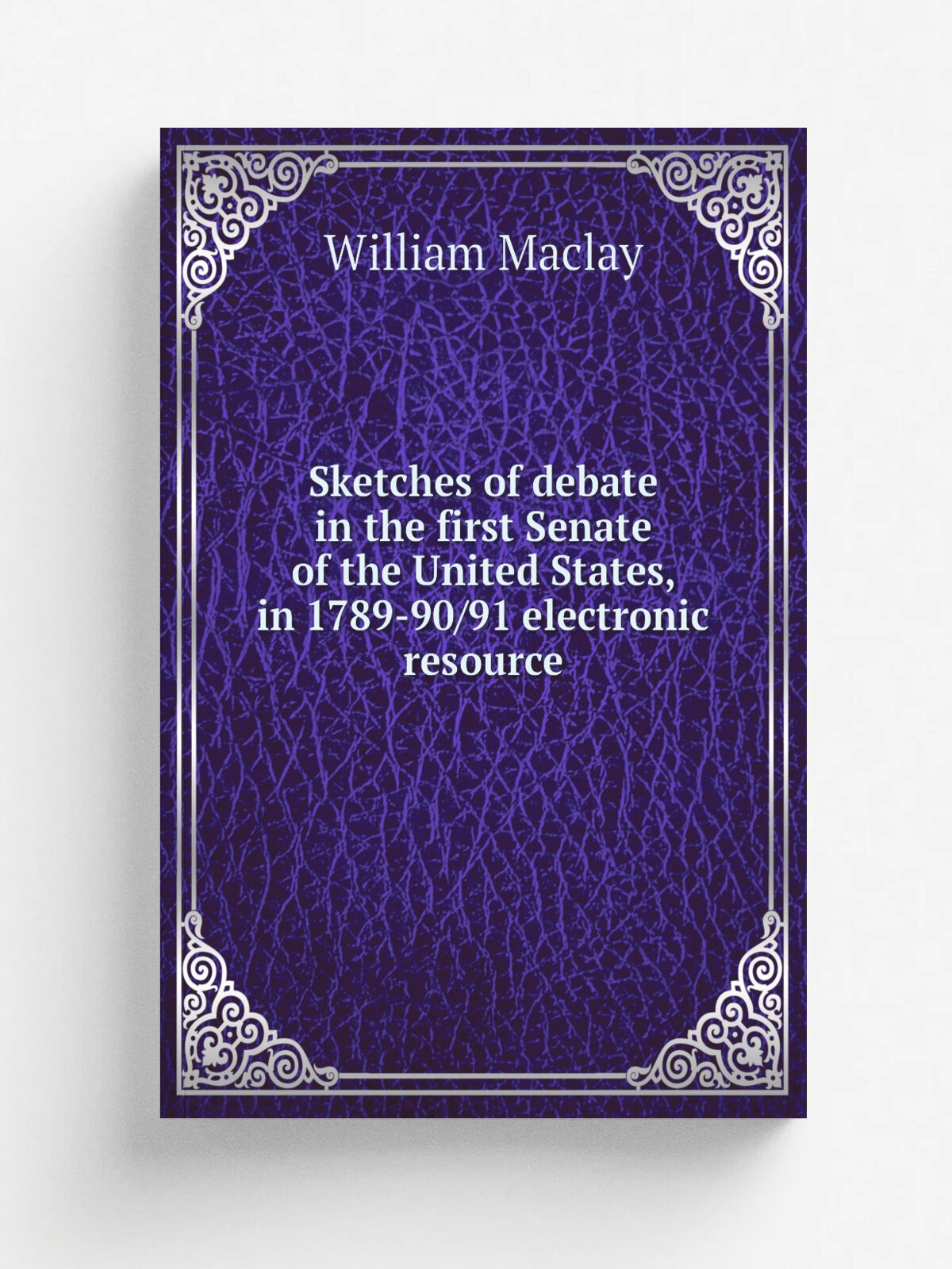 Sketches of debate in the first Senate of the United States, in 1789-90/91 electronic resource
