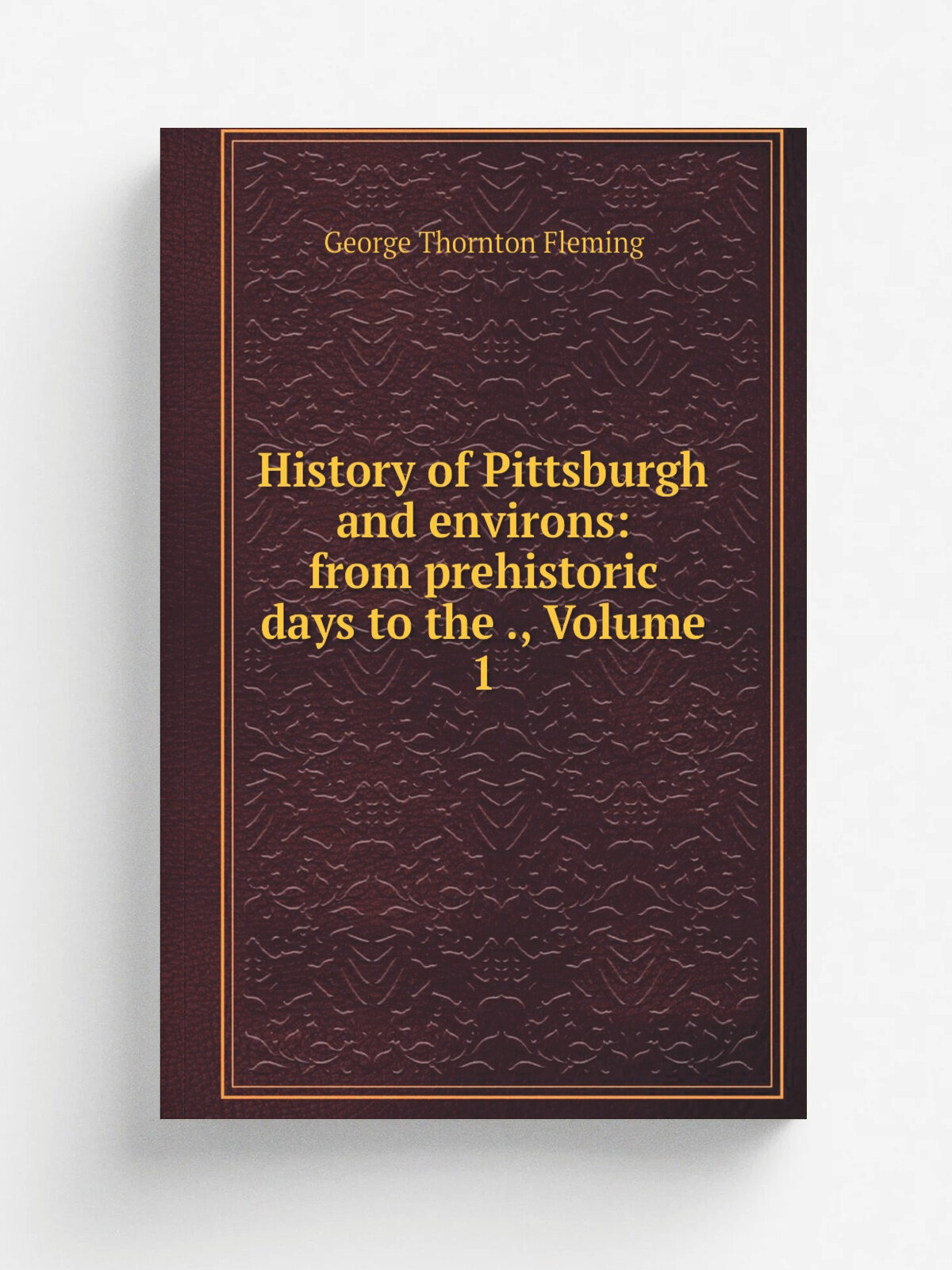 History of Pittsburgh and environs: from prehistoric days to the , Volume 1