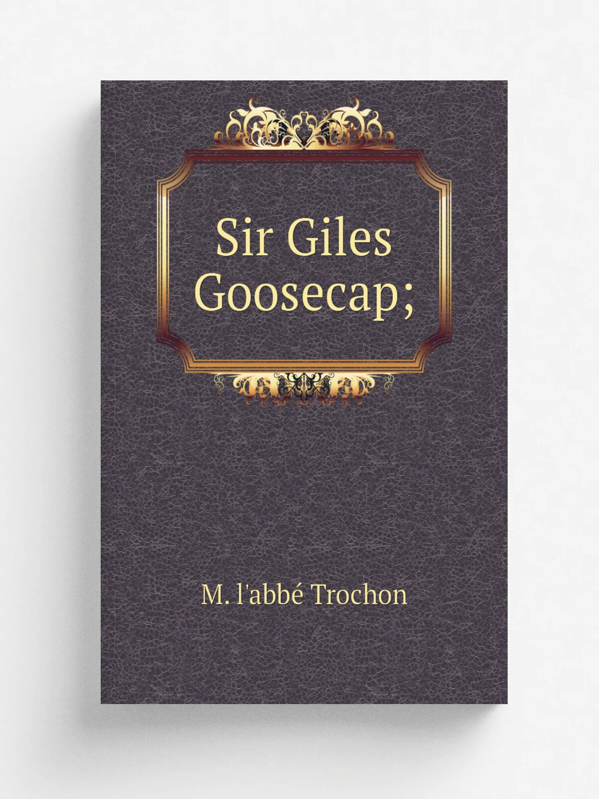 Sir Giles Goosecap;