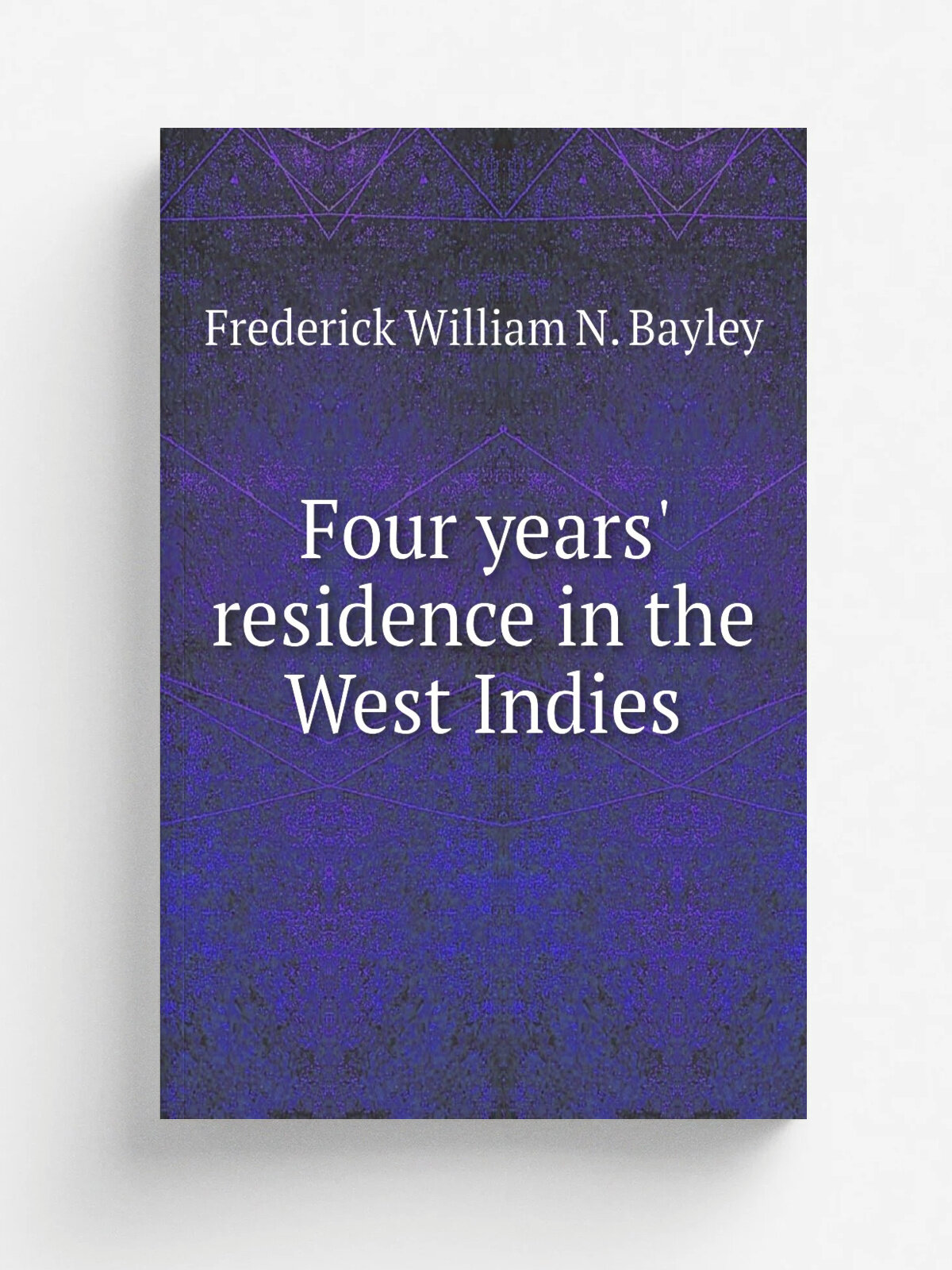 Four years' residence in the West Indies | Frederick William N. Bayley | 1830 | Репринт