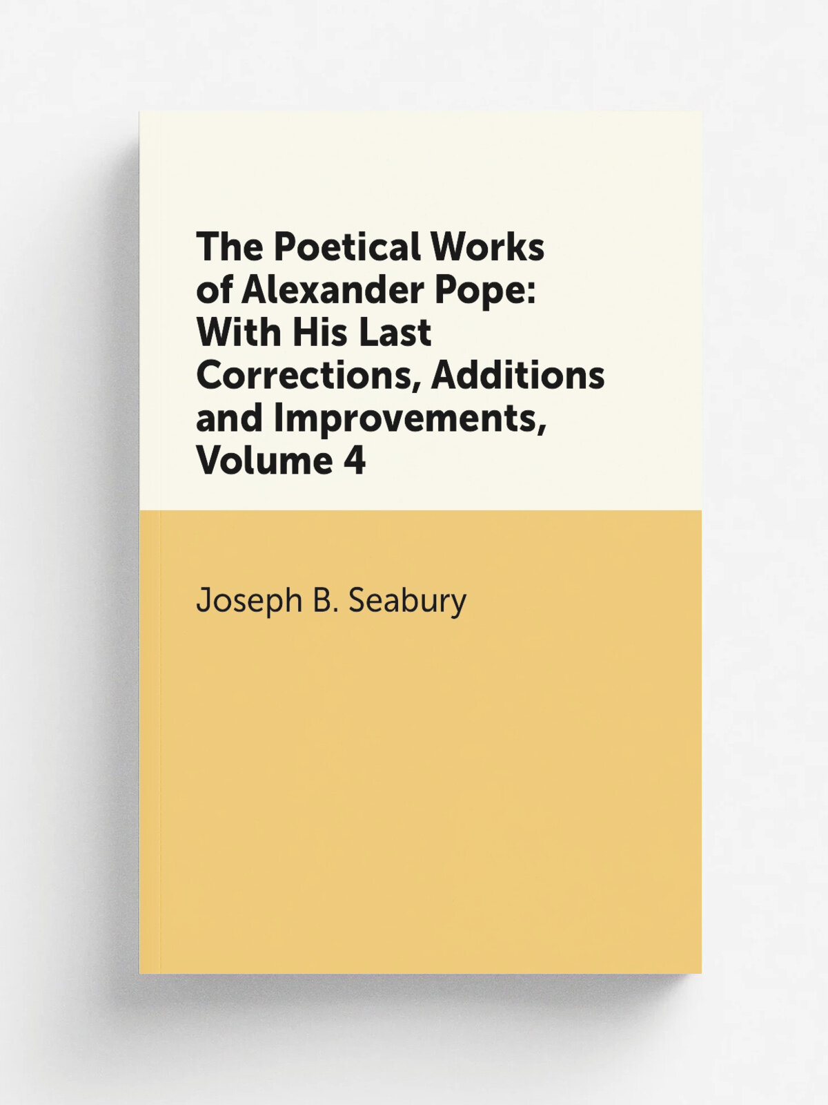 The Poetical Works of Alexander Pope: With His Last Corrections, Additions and Improvements, Volume 4 | Pope Alexander | Репринт