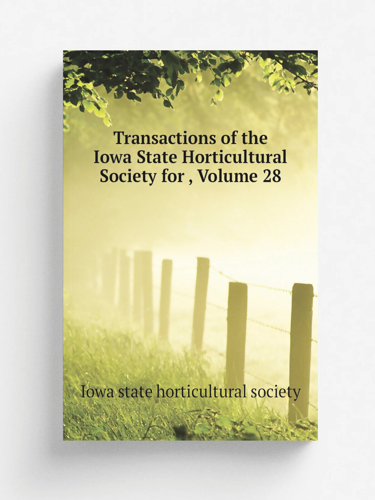 Transactions of the Iowa State Horticultural Society for , Volume 28 | Iowa state horticultural society | Репринт