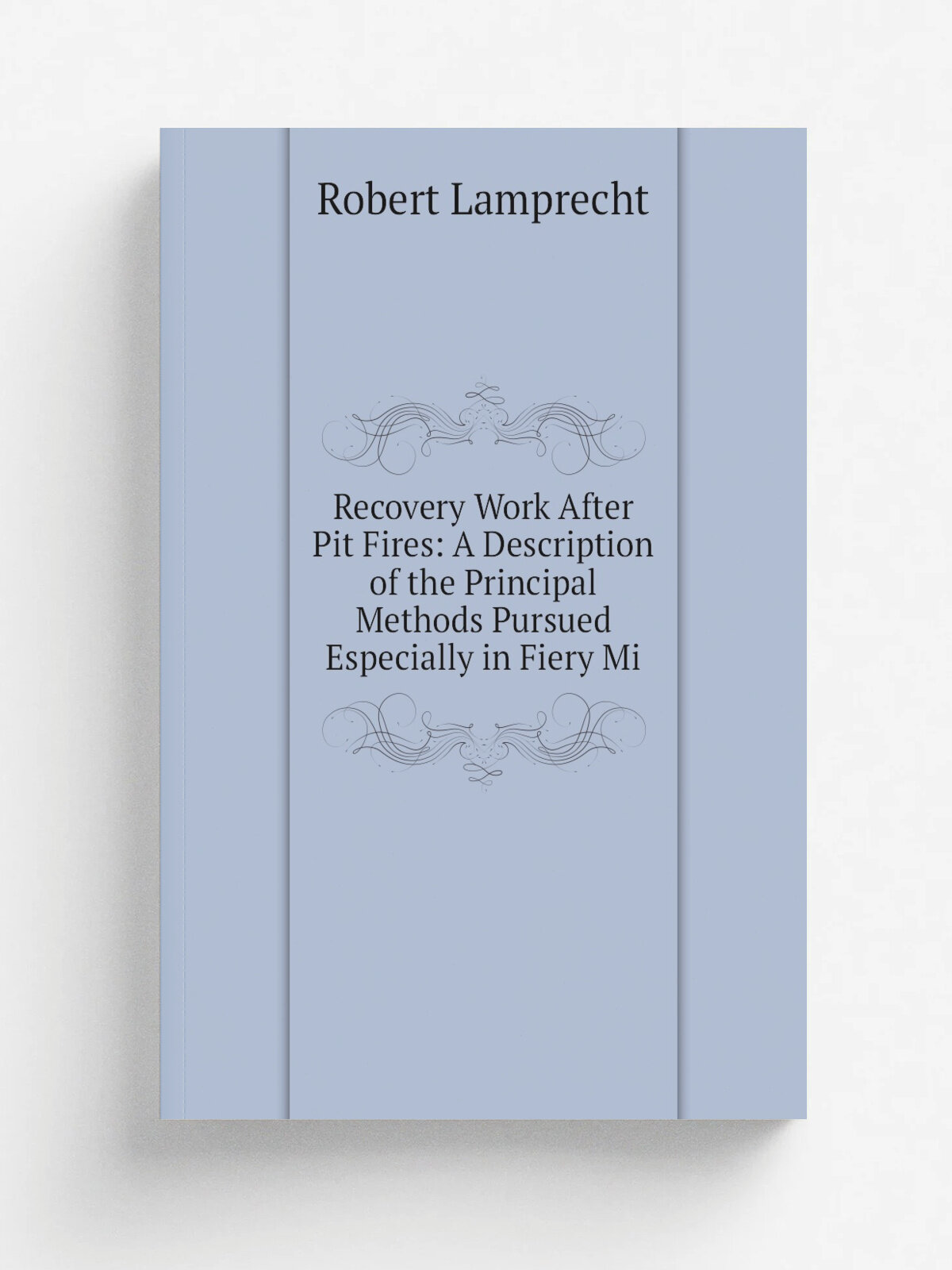 Recovery Work After Pit Fires: A Description of the Principal Methods Pursued Especially in Fiery Mi | Robert Lamprecht | Репринт