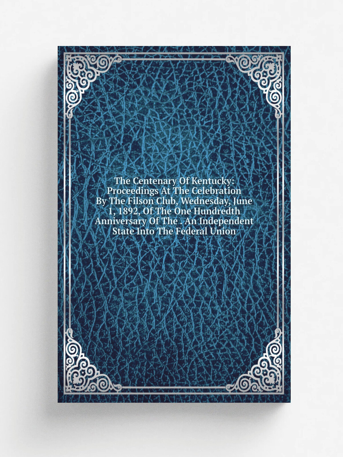 The Centenary Of Kentucky: Proceedings At The Celebration By The Filson Club, Wednesday, June 1, 1892, Of The One Hundredth Anniversary Of The . An I…