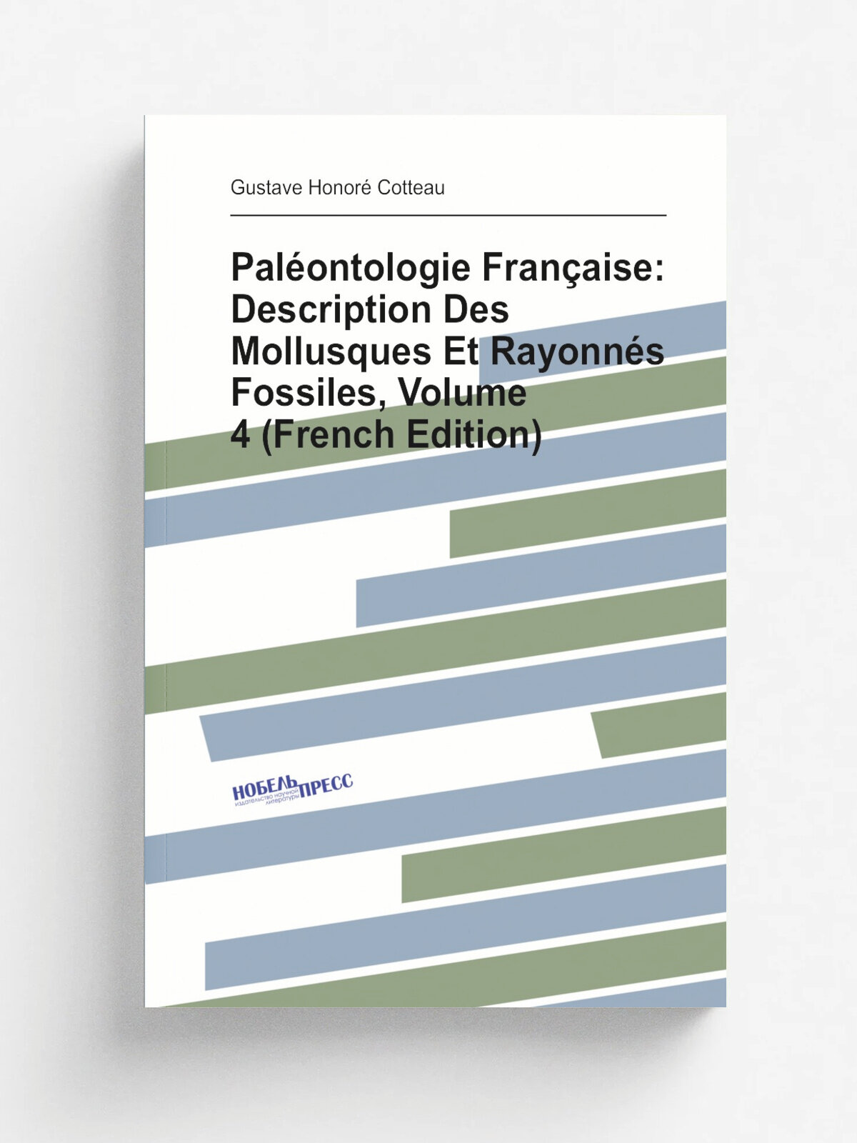 Pal.ontologie Fran.aise: Description Des Mollusques Et Rayonn.s Fossiles, Volume 4 (French Edition) | Gustave Honor. Cotteau | Репринт