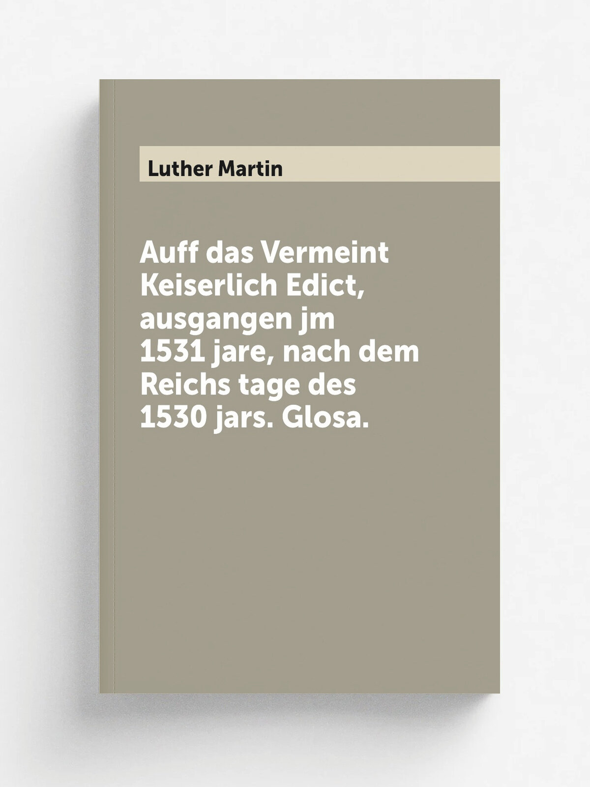 Auff das Vermeint Keiserlich Edict, ausgangen jm 1531 jare, nach dem Reichs tage des 1530 jars. Glosa.