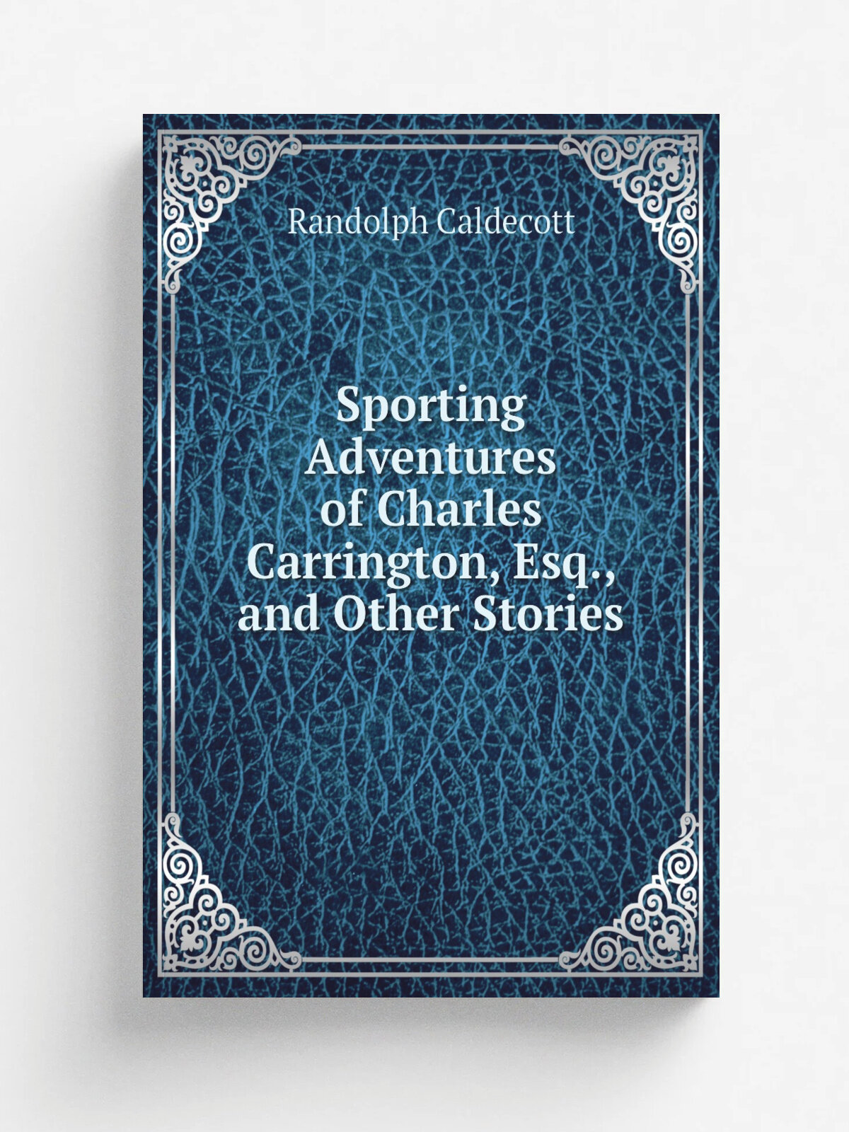 Sporting Adventures of Charles Carrington, Esq, and Other Stories | Randolph Caldecott | 1899 | Redway | Репринт