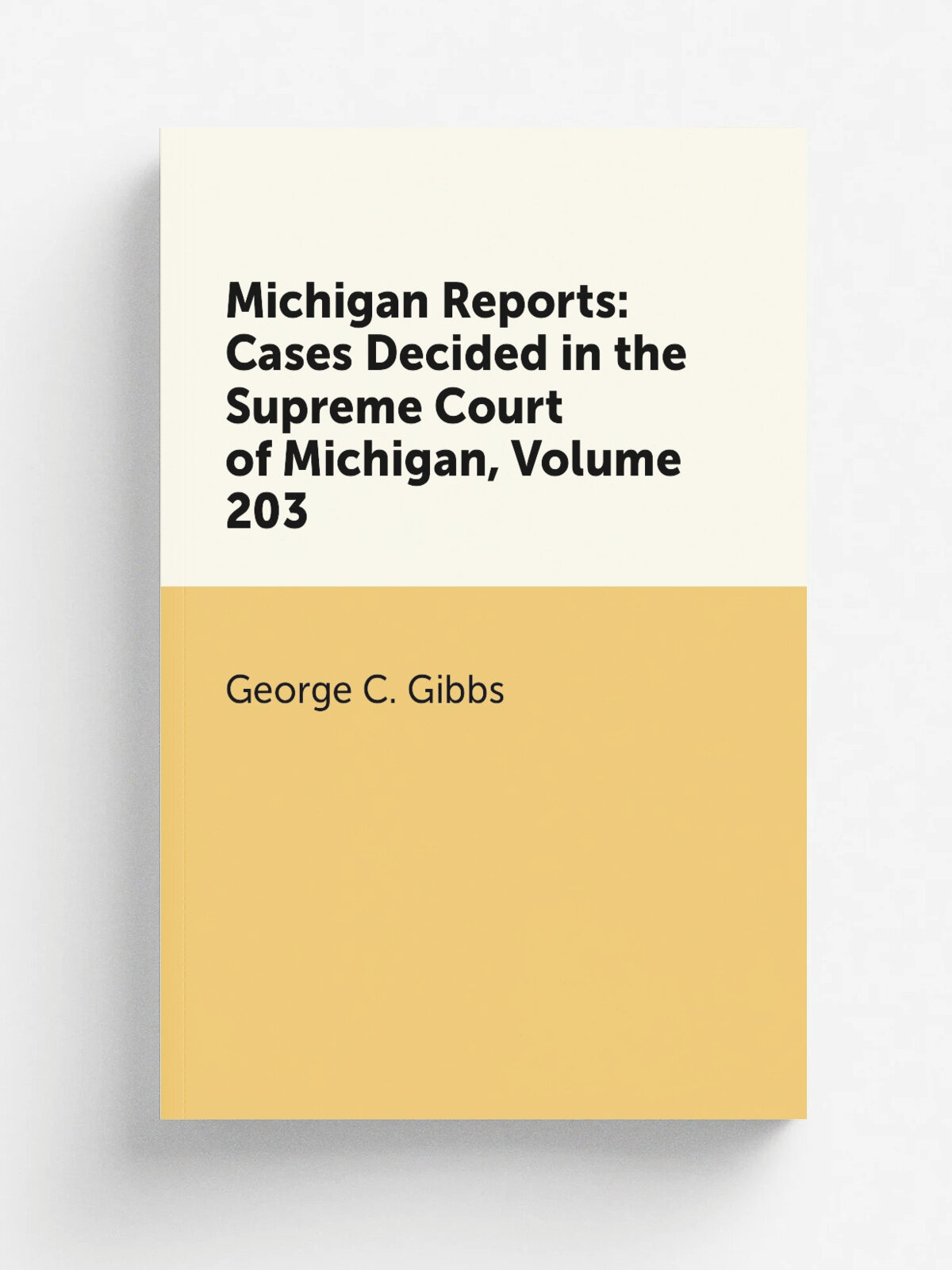 Michigan Reports: Cases Decided in the Supreme Court of Michigan, Volume 203